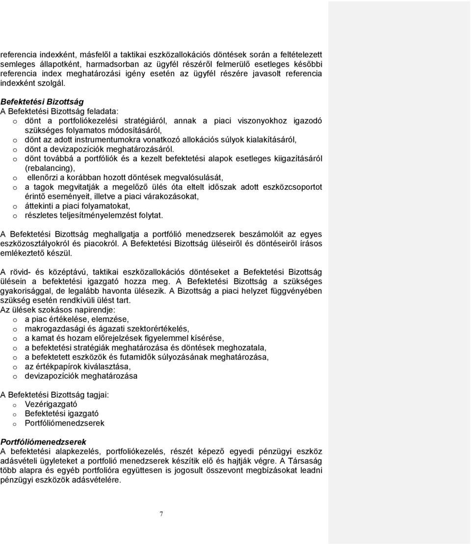 Befektetési Bizottság A Befektetési Bizottság feladata: o dönt a portfoliókezelési stratégiáról, annak a piaci viszonyokhoz igazodó szükséges folyamatos módosításáról, o dönt az adott
