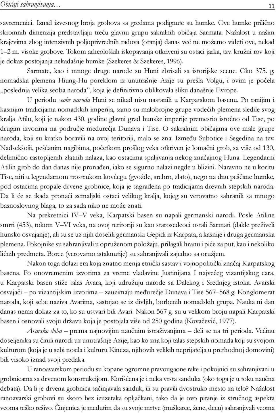 kružni rov koji je dokaz postojanja nekadašnje humke (Szekeres & Szekeres, 1996). Sarmate, kao i mnoge druge narode su Huni zbrisali sa istorijske scene. Oko 375. g.