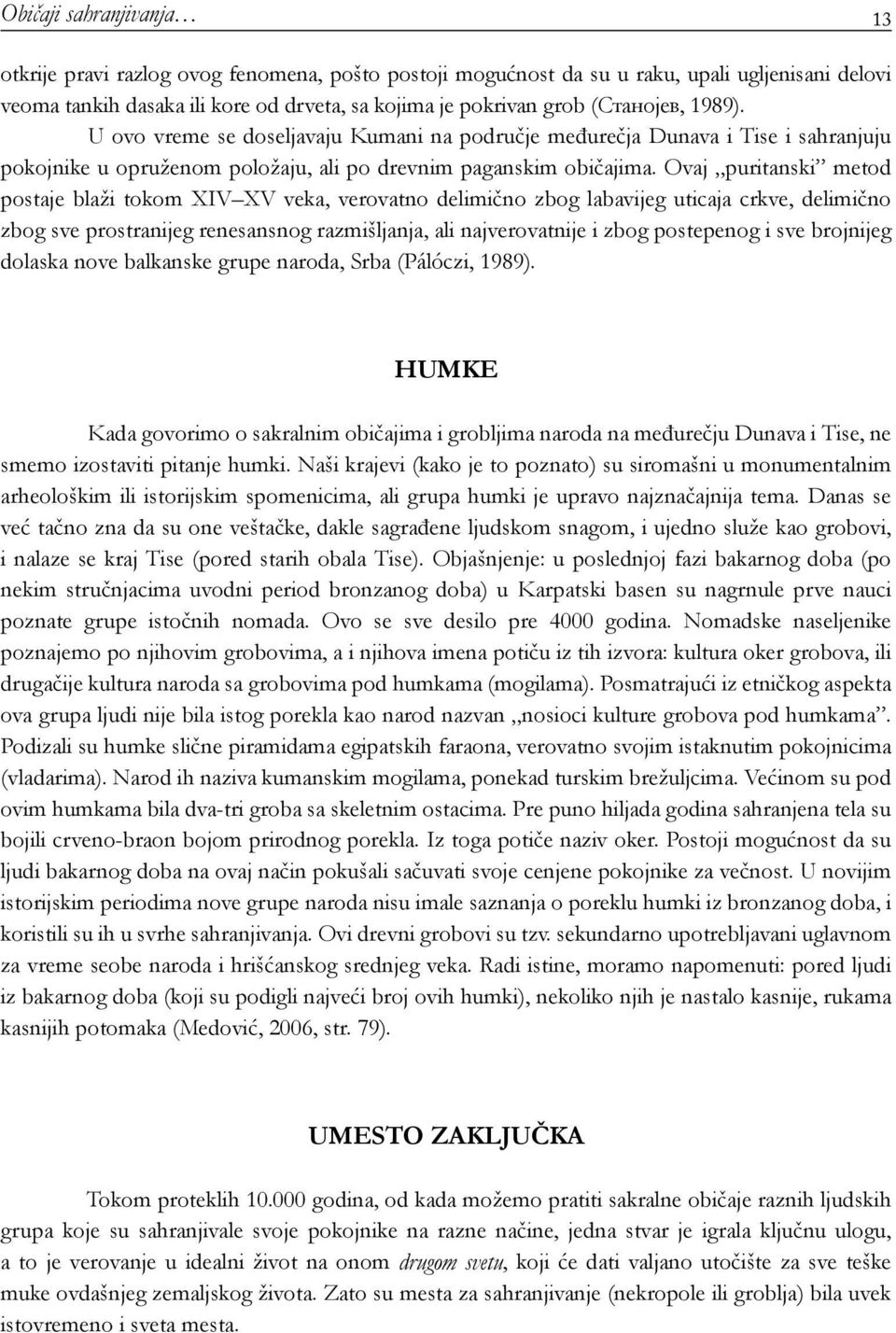 Ovaj puritanski metod postaje blaži tokom XIV XV veka, verovatno delimično zbog labavijeg uticaja crkve, delimično zbog sve prostranijeg renesansnog razmišljanja, ali najverovatnije i zbog postepenog