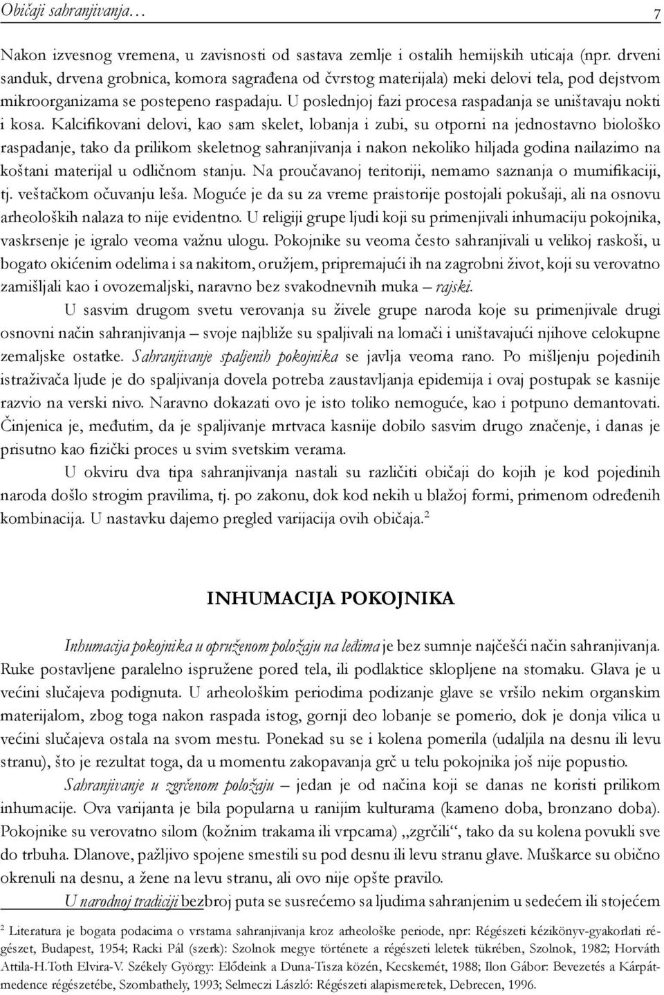 U poslednjoj fazi procesa raspadanja se uništavaju nokti i kosa.