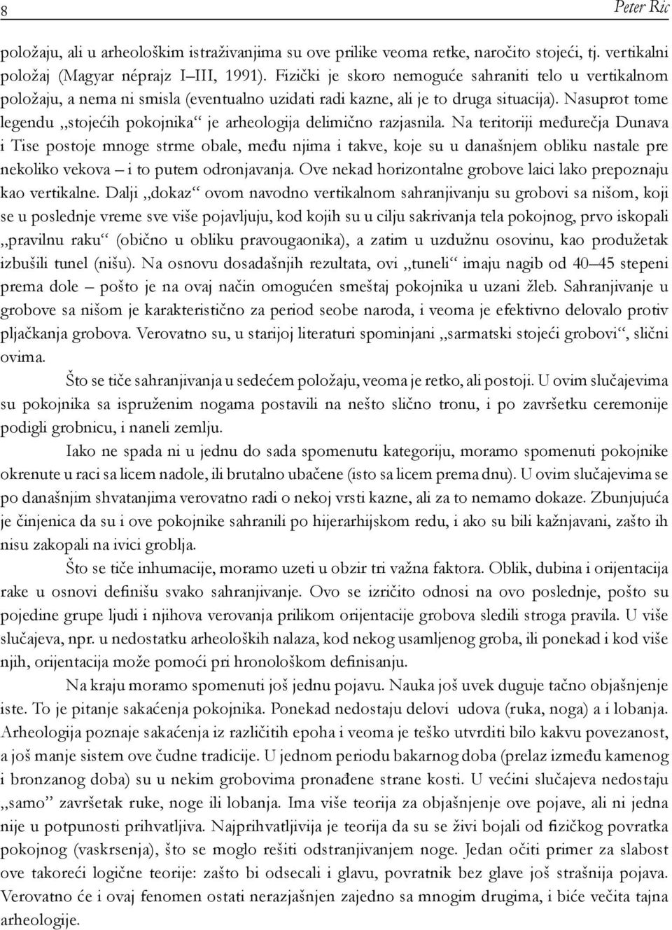 Nasuprot tome legendu stojećih pokojnika je arheologija delimično razjasnila.