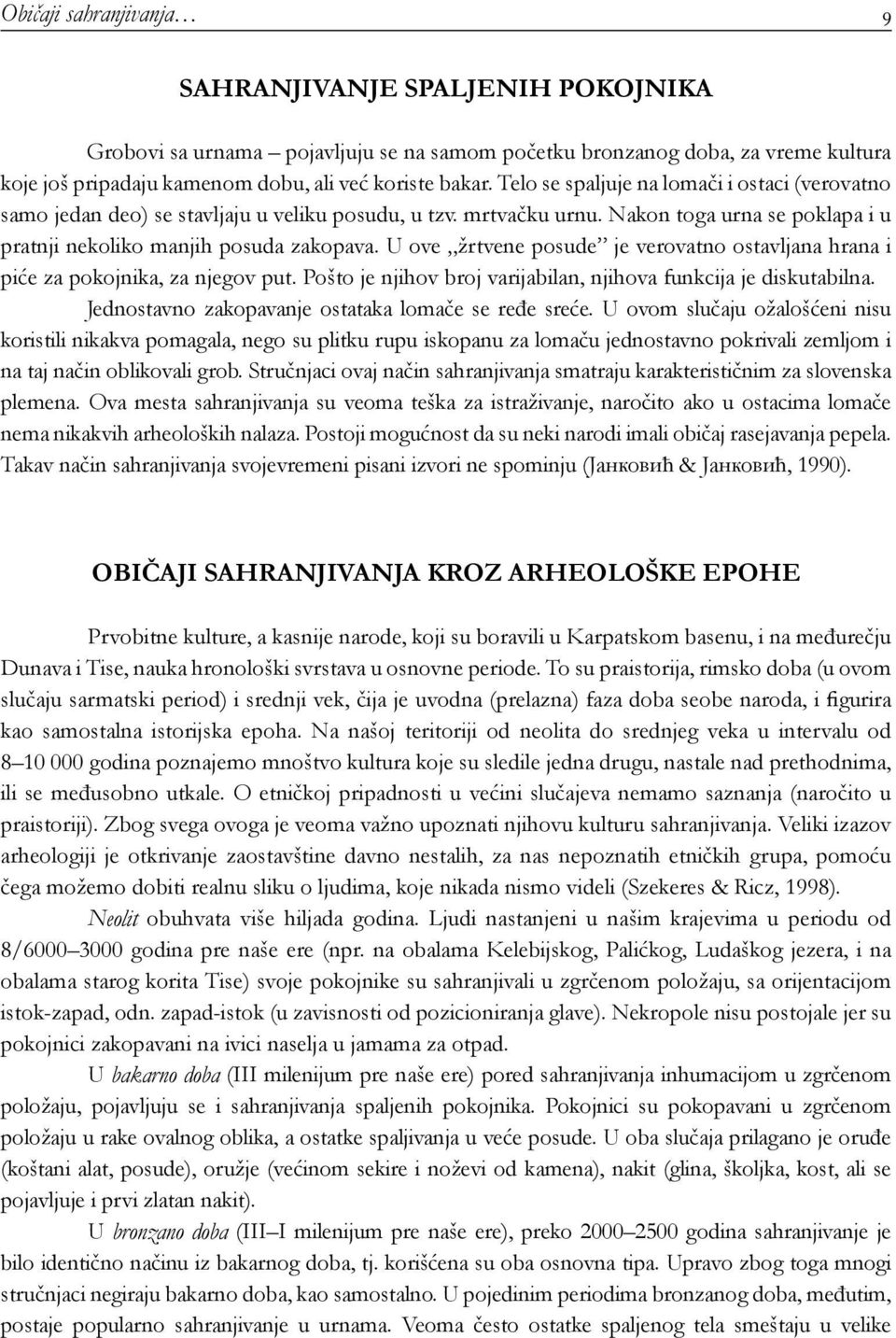 U ove žrtvene posude je verovatno ostavljana hrana i piće za pokojnika, za njegov put. Pošto je njihov broj varijabilan, njihova funkcija je diskutabilna.