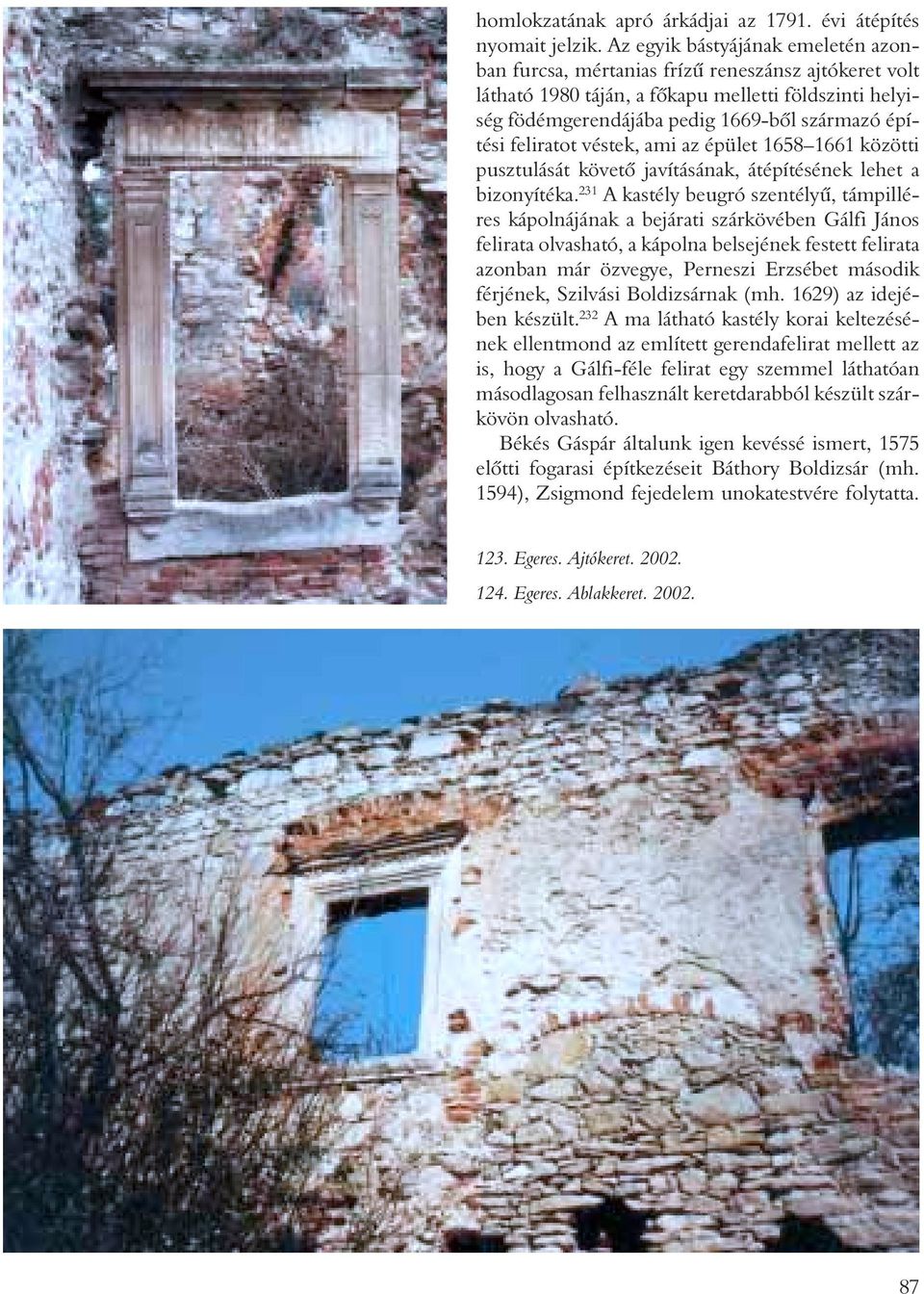 feliratot véstek, ami az épület 1658 1661 közötti pusztulását követõ javításának, átépítésének lehet a bizonyítéka.