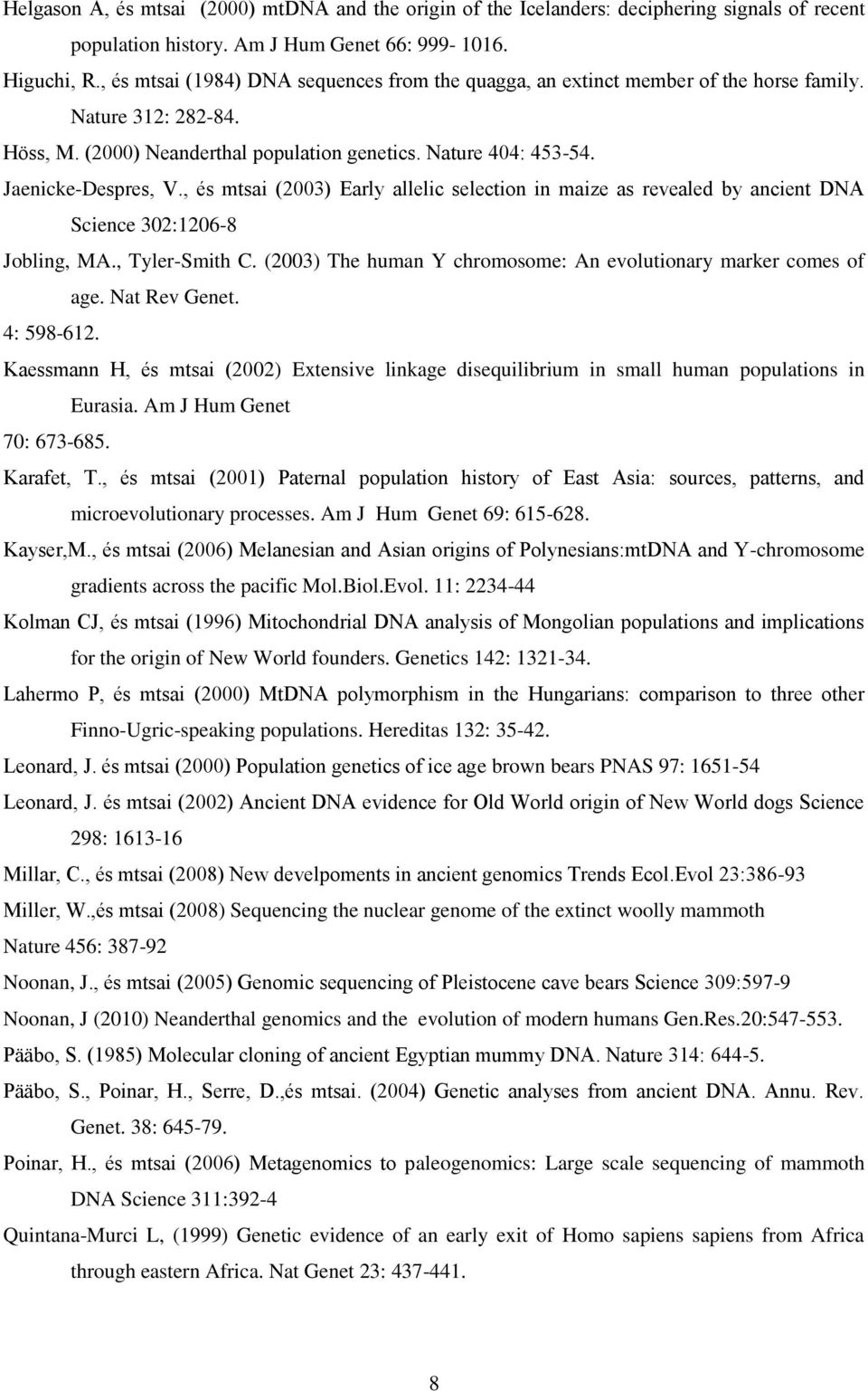 , és mtsai (2003) Early allelic selection in maize as revealed by ancient DNA Science 302:1206-8 Jobling, MA., Tyler-Smith C. (2003) The human Y chromosome: An evolutionary marker comes of age.