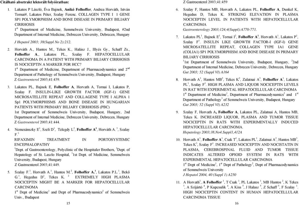 University, Debrecen, Hungary J Hepatol 2003; 38(Suppl No 2):212. 2. Horváth A., Hantos M., Tekes K., Halász J., Illyés Gy., Schaff Zs., Folhoffer A., Lakatos PL., Szalay F.