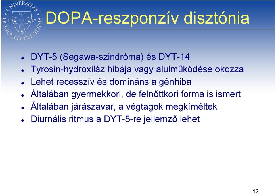 domináns a génhiba Általában gyermekkori, de felnőttkori forma is ismert