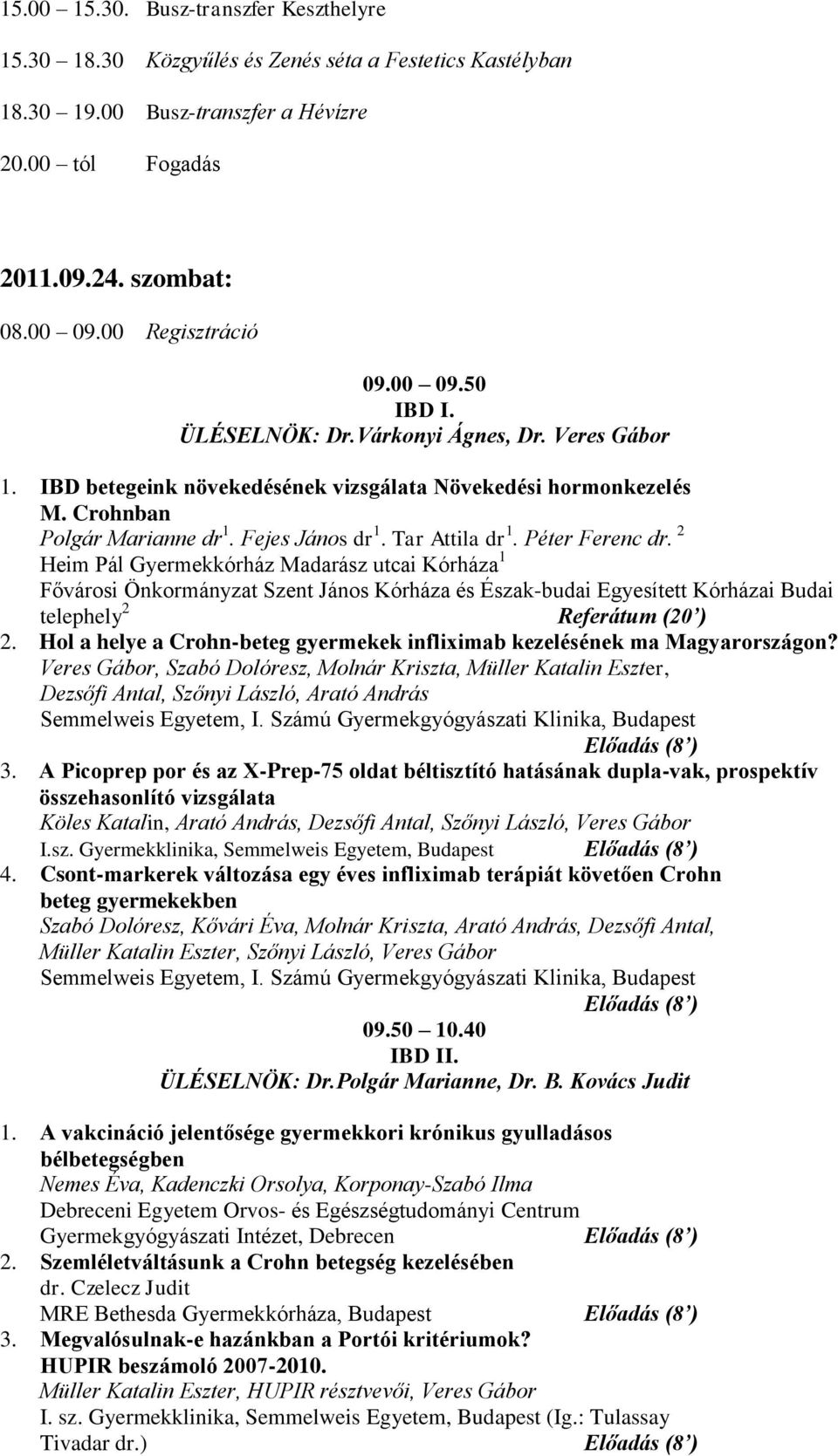 Tar Attila dr 1. Péter Ferenc dr. 2 Heim Pál Gyermekkórház Madarász utcai Kórháza 1 Fővárosi Önkormányzat Szent János Kórháza és Észak-budai Egyesített Kórházai Budai telephely 2 Referátum (20 ) 2.