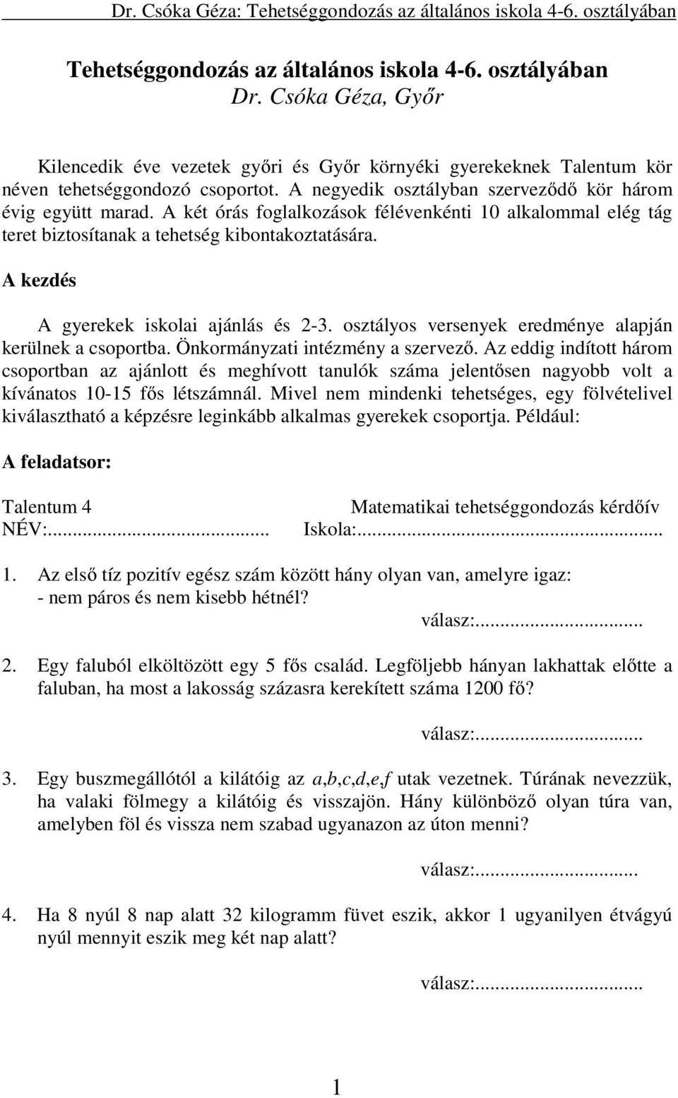 A két órás foglalkozások félévenkénti 10 alkalommal elég tág teret biztosítanak a tehetség kibontakoztatására. A kezdés A gyerekek iskolai ajánlás és 2-3.