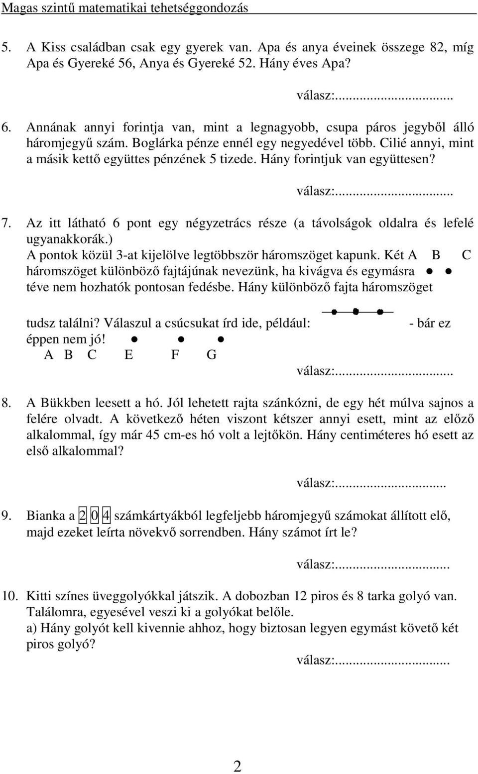 Hány forintjuk van együttesen? 7. Az itt látható 6 pont egy négyzetrács része (a távolságok oldalra és lefelé ugyanakkorák.) A pontok közül 3-at kijelölve legtöbbször háromszöget kapunk.