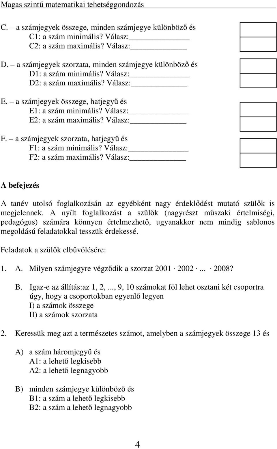 Válasz: E2: a szám maximális? Válasz: F. a számjegyek szorzata, hatjegyű és F1: a szám minimális? Válasz: F2: a szám maximális?