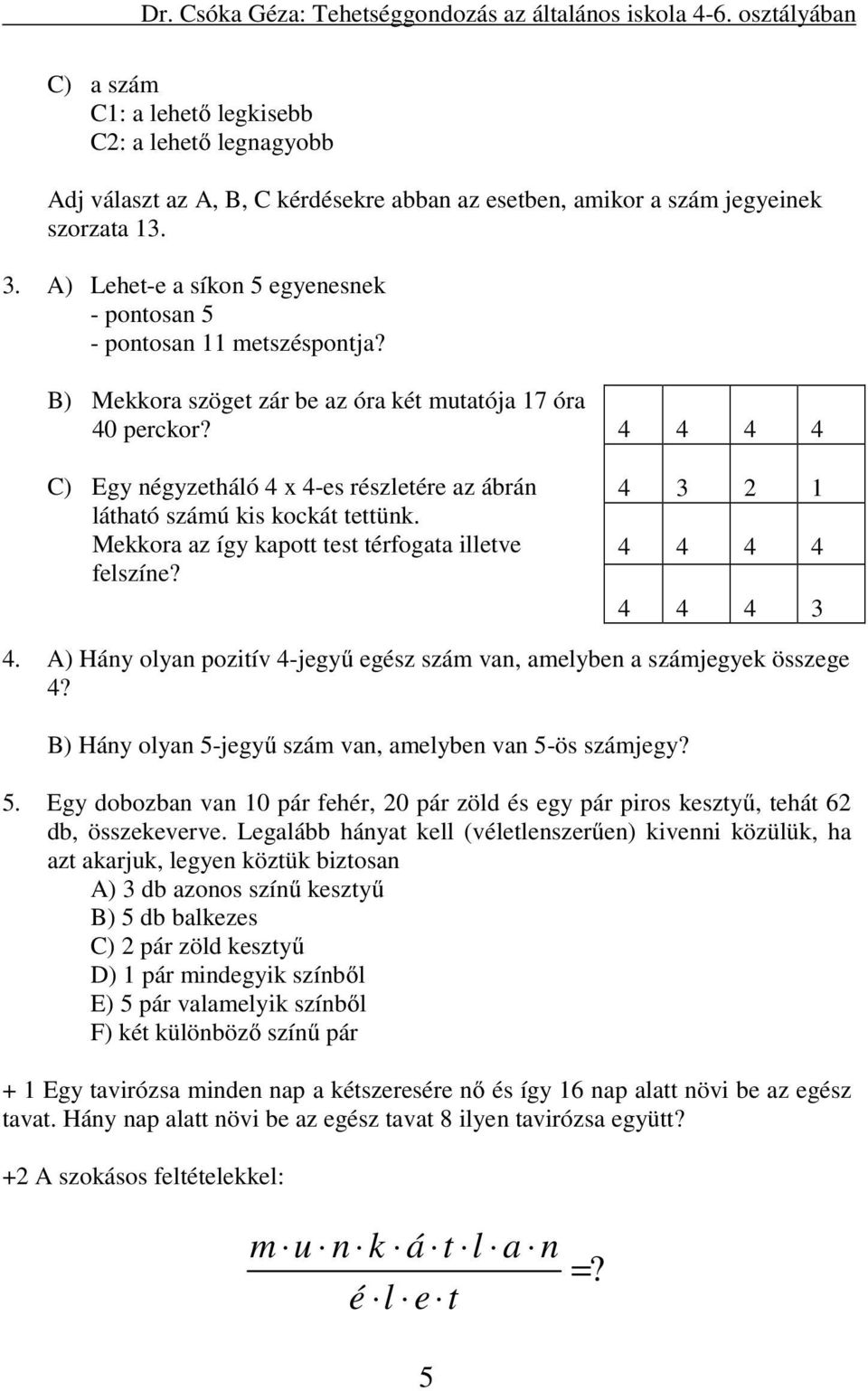 A) Lehet-e a síkon 5 egyenesnek - pontosan 5 - pontosan 11 metszéspontja? B) Mekkora szöget zár be az óra két mutatója 17 óra 40 perckor?