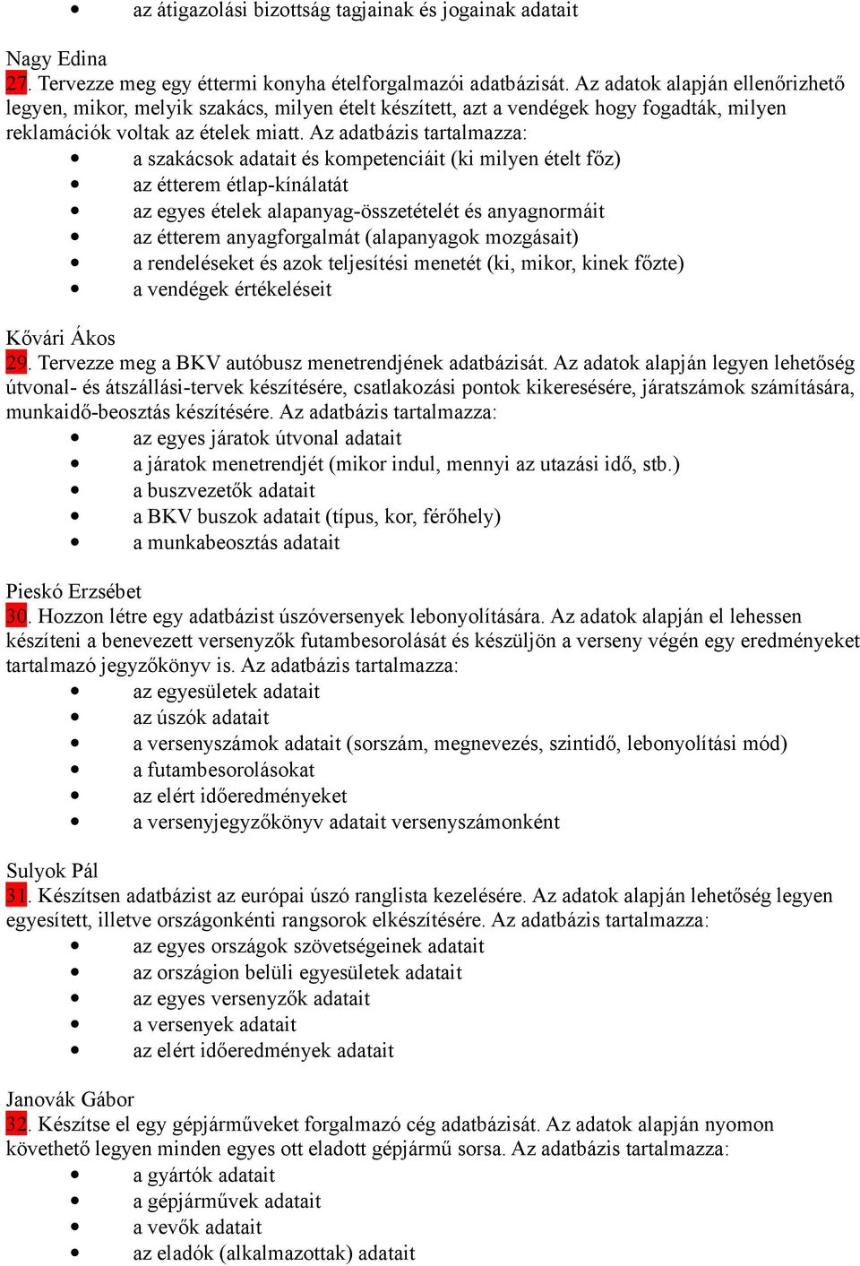 Az adatbázis tartalmazza: a szakácsok adatait és kompetenciáit (ki milyen ételt főz) az étterem étlap-kínálatát az egyes ételek alapanyag-összetételét és anyagnormáit az étterem anyagforgalmát