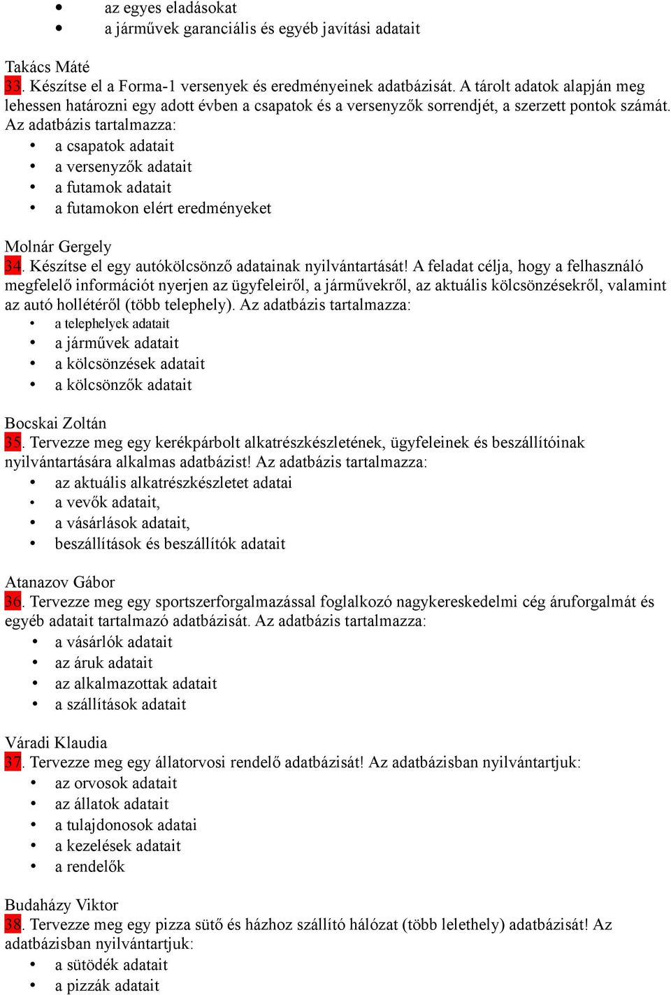 Az adatbázis tartalmazza: a csapatok adatait a versenyzők adatait a futamok adatait a futamokon elért eredményeket Molnár Gergely 34. Készítse el egy autókölcsönző adatainak nyilvántartását!