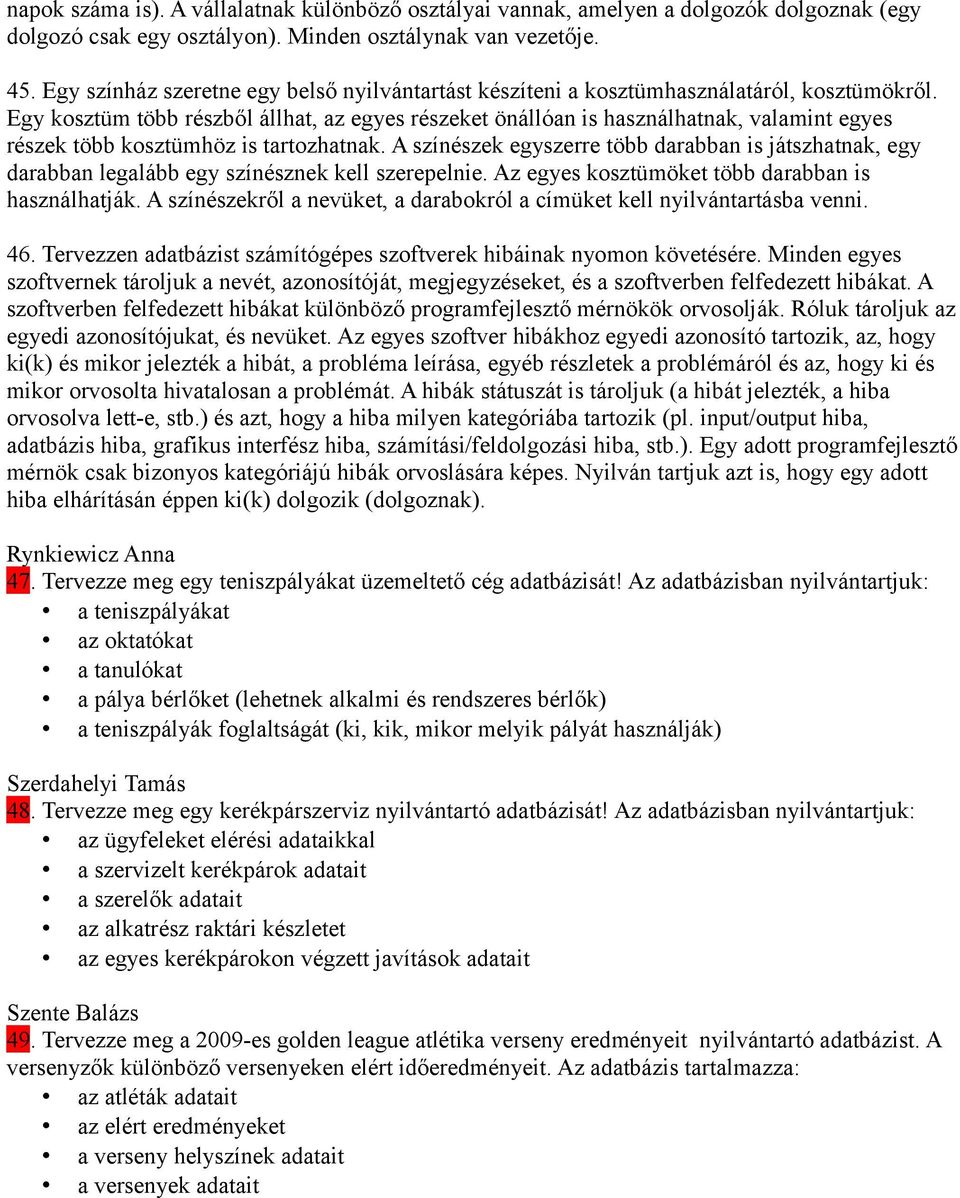 Egy kosztüm több részből állhat, az egyes részeket önállóan is használhatnak, valamint egyes részek több kosztümhöz is tartozhatnak.