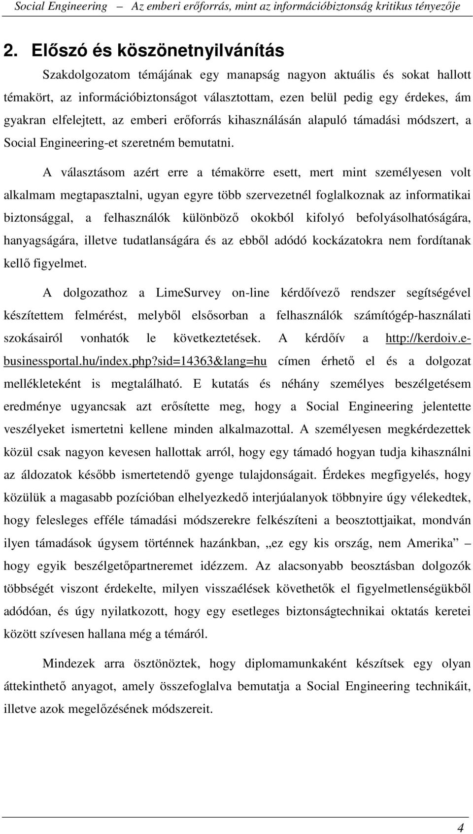 A választásom azért erre a témakörre esett, mert mint személyesen volt alkalmam megtapasztalni, ugyan egyre több szervezetnél foglalkoznak az informatikai biztonsággal, a felhasználók különböző