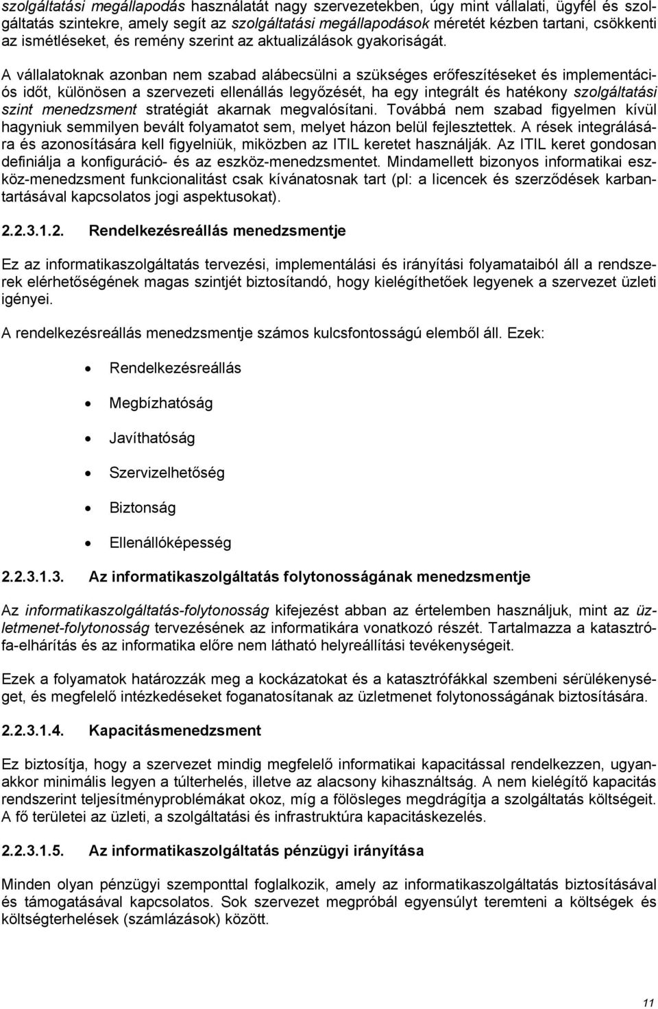 A vállalatoknak azonban nem szabad alábecsülni a szükséges erőfeszítéseket és implementációs időt, különösen a szervezeti ellenállás legyőzését, ha egy integrált és hatékony szolgáltatási szint