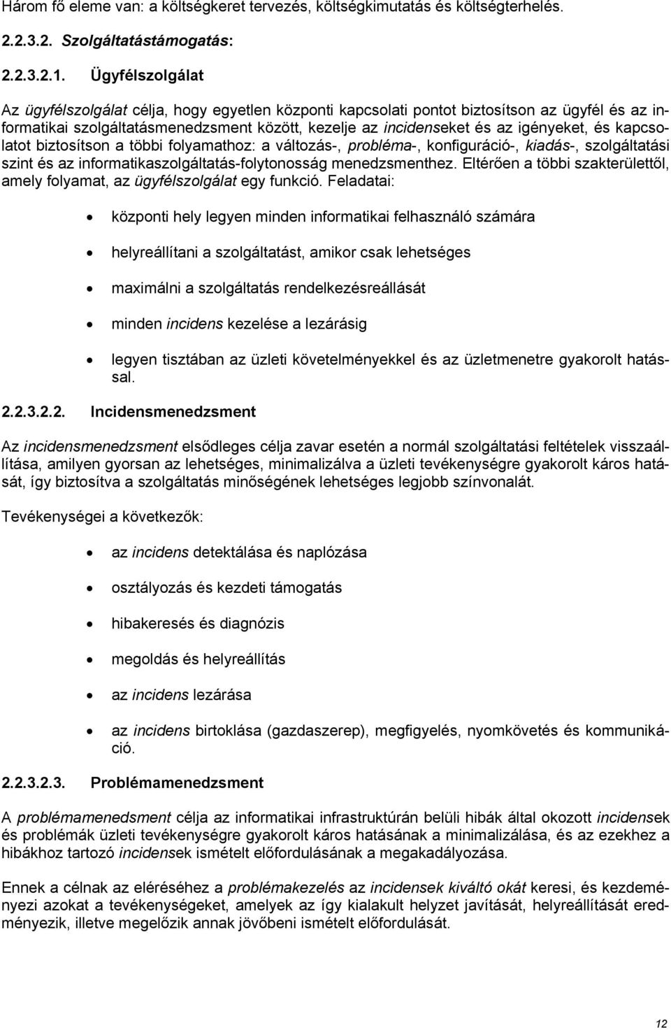 kapcsolatot biztosítson a többi folyamathoz: a változás-, probléma-, konfiguráció-, kiadás-, szolgáltatási szint és az informatikaszolgáltatás-folytonosság menedzsmenthez.