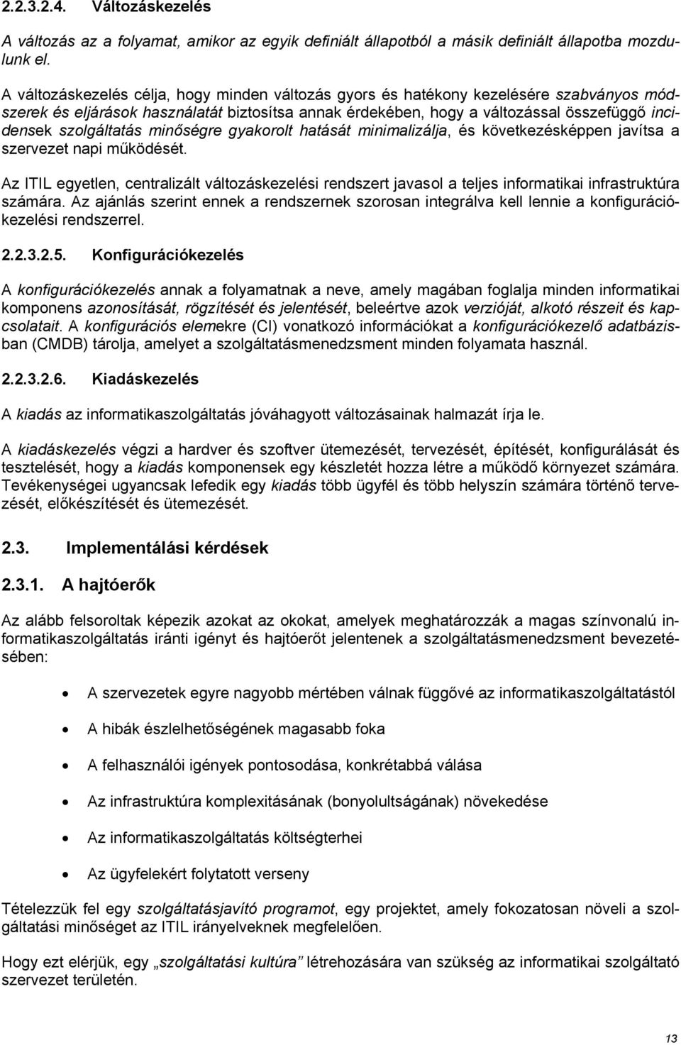 szolgáltatás minőségre gyakorolt hatását minimalizálja, és következésképpen javítsa a szervezet napi működését.