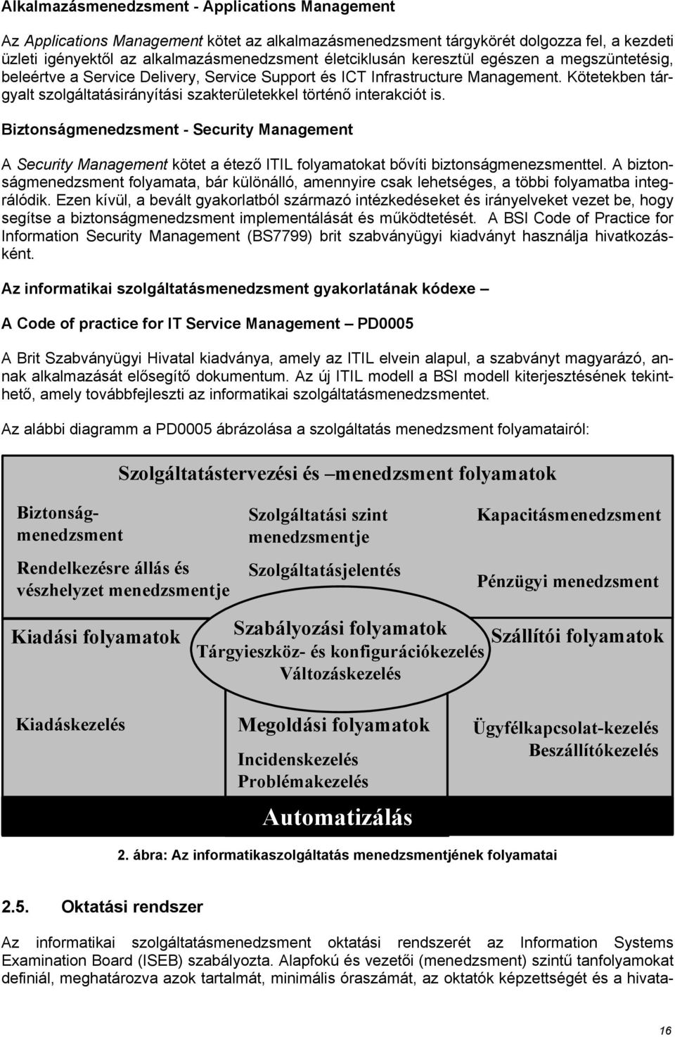 Biztonságmenedzsment - Security Management A Security Management kötet a étező ITIL folyamatokat bővíti biztonságmenezsmenttel.