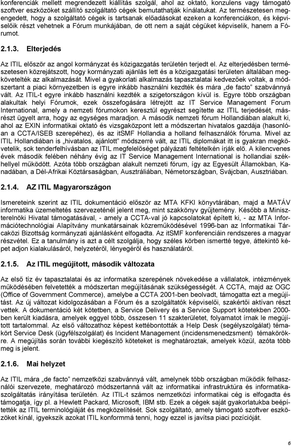 a Fórumot. 2.1.3. Elterjedés Az ITIL először az angol kormányzat és közigazgatás területén terjedt el.