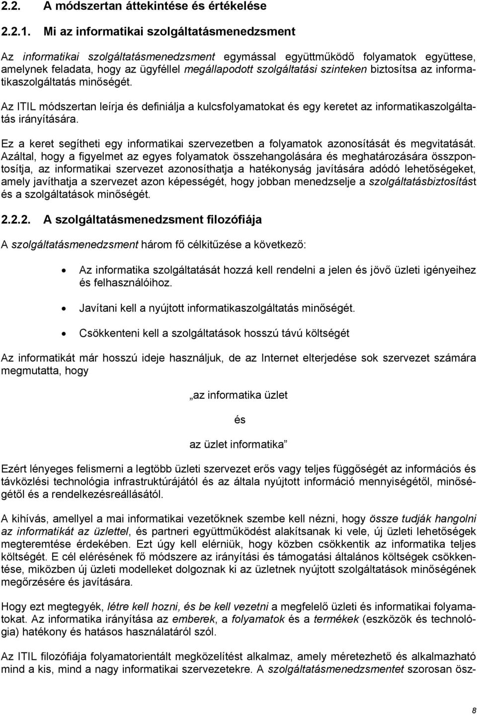 szinteken biztosítsa az informatikaszolgáltatás minőségét. Az ITIL módszertan leírja és definiálja a kulcsfolyamatokat és egy keretet az informatikaszolgáltatás irányítására.