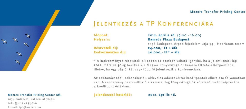 március 30-ig beérkezik a Magyar Könyvvizsgálói Kamara Oktatási Központjába, illetve, ha egy cégtől két vagy több fő jelentkezik a konferenciára.