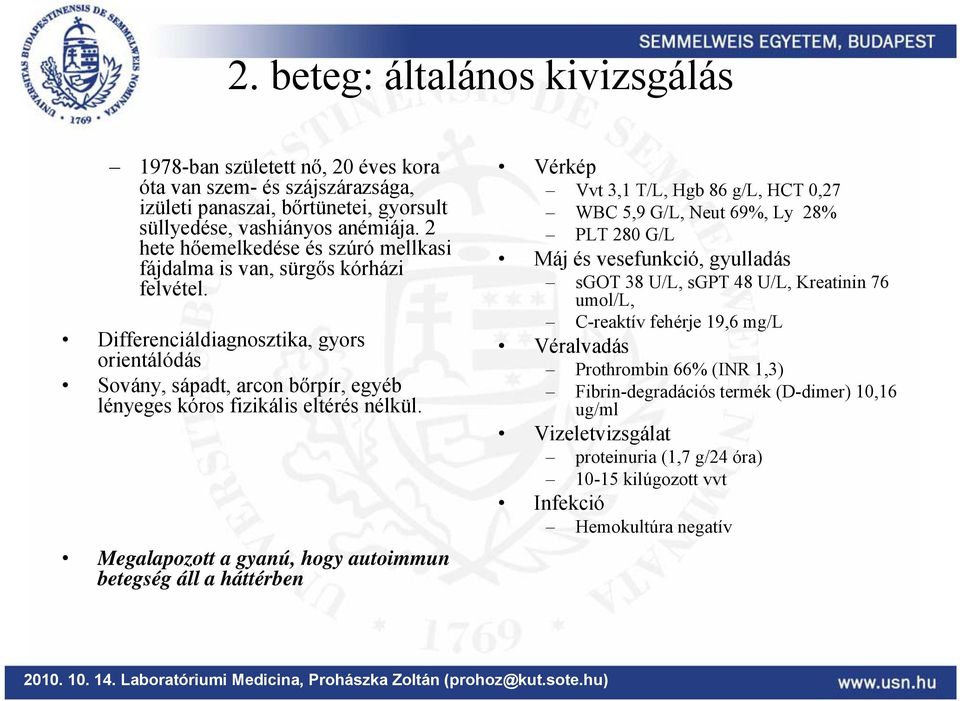 Differenciáldiagnosztika, gyors orientálódás Sovány, sápadt, arcon bőrpír, egyéb lényeges kóros fizikális eltérés nélkül.