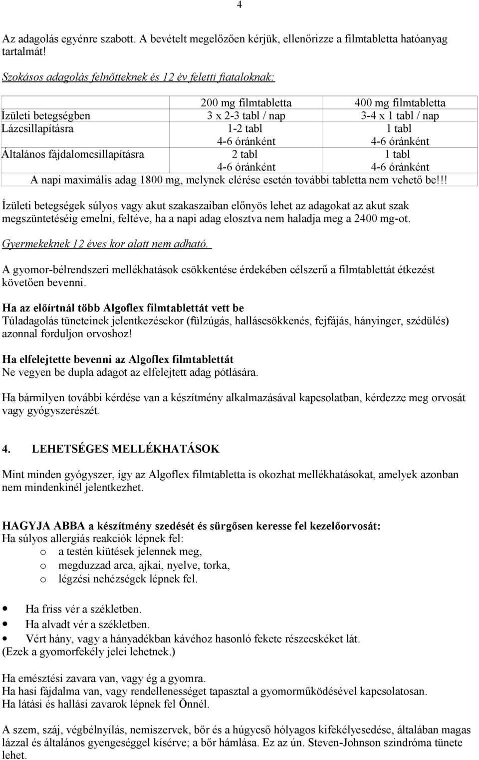 Általános fájdalomcsillapításra 2 tabl 1 tabl A napi maximális adag 1800 mg, melynek elérése esetén további tabletta nem vehető be!