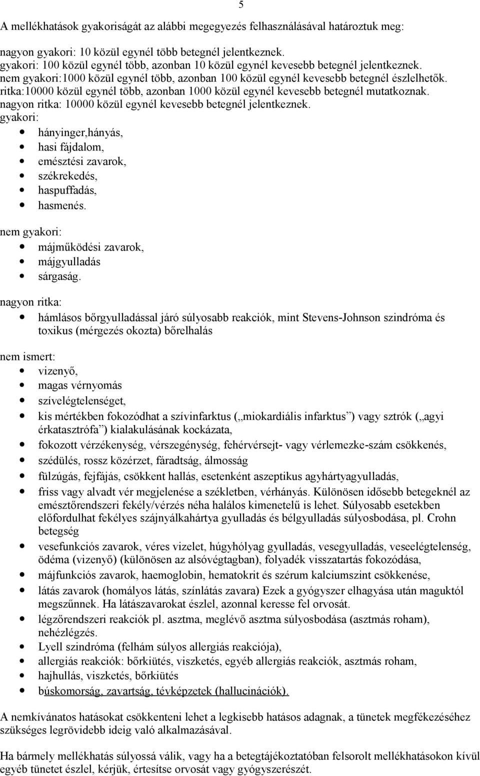 ritka:10000 közül egynél több, azonban 1000 közül egynél kevesebb betegnél mutatkoznak. nagyon ritka: 10000 közül egynél kevesebb betegnél jelentkeznek.