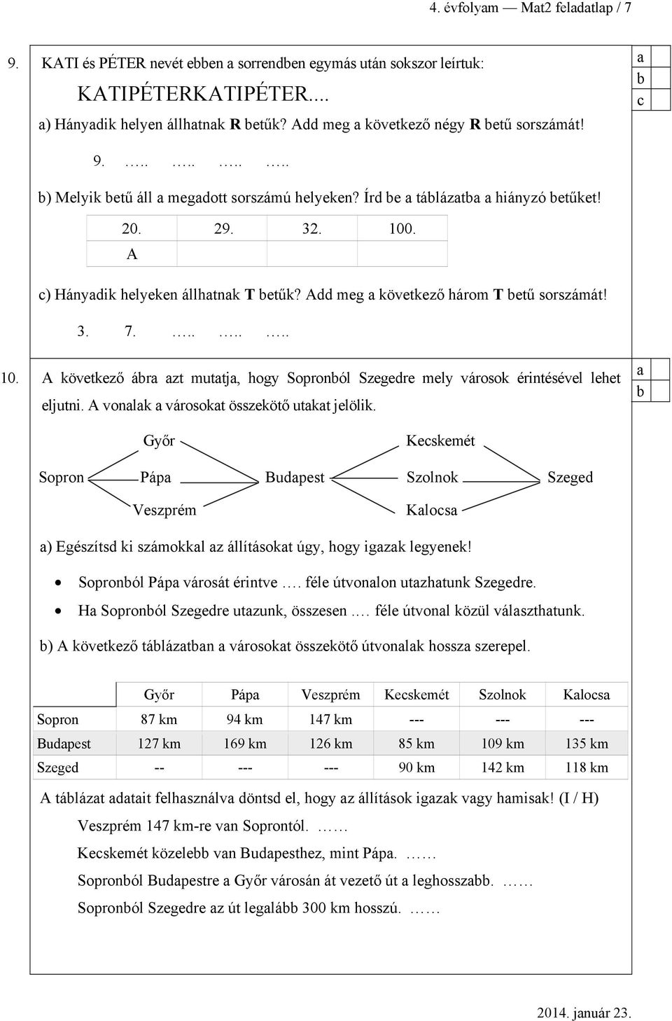A vonlk városokt összekötő utkt jelölik. Győr Keskemét Sopron Páp Budpest Szolnok Szeged Veszprém Klos ) Egészítsd ki számokkl z állításokt úgy, hogy igzk legyenek! Sopronól Páp városát érintve.