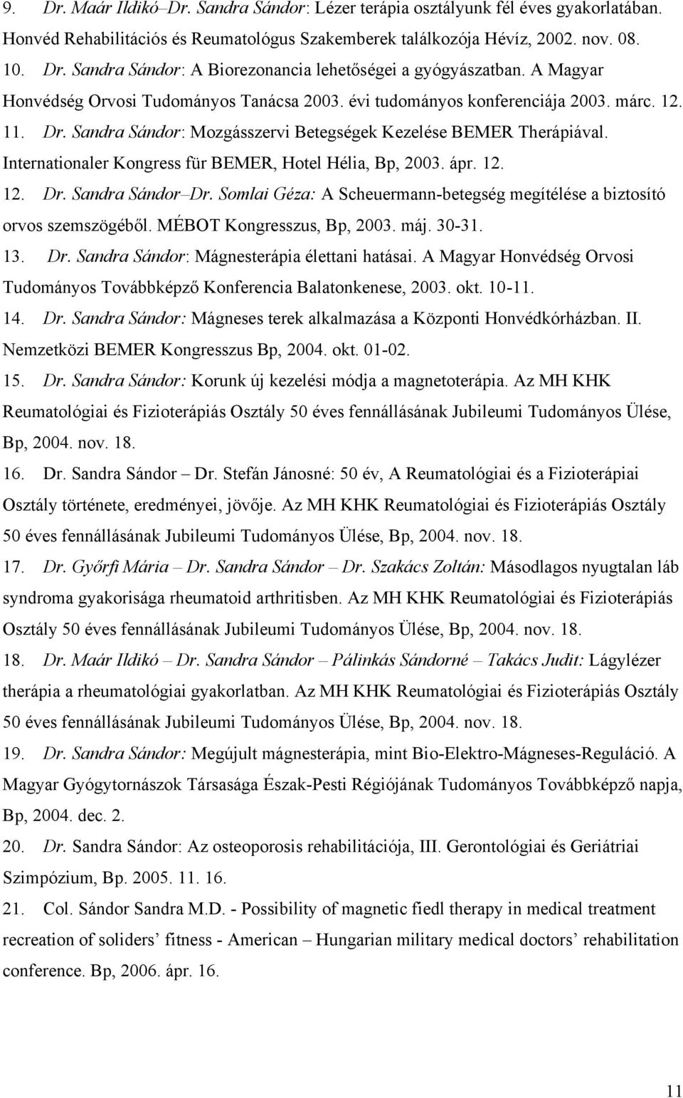 Internationaler Kongress für BEMER, Hotel Hélia, Bp, 2003. ápr. 12. 12. Dr. Sandra Sándor Dr. Somlai Géza: A Scheuermann-betegség megítélése a biztosító orvos szemszögéből.