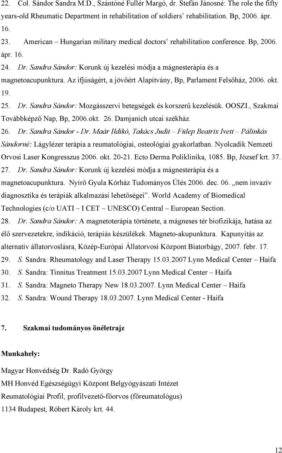 Az ifjúságért, a jövőért Alapítvány, Bp, Parlament Felsőház, 2006. okt. 19. 25. Dr. Sandra Sándor: Mozgásszervi betegségek és korszerű kezelésük. OOSZI., Szakmai Továbbképző Nap, Bp, 2006.okt. 26.