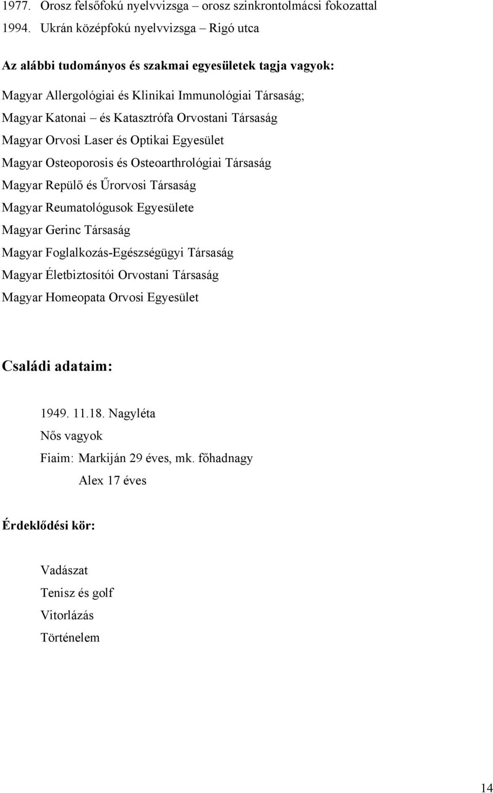 Orvostani Társaság Magyar Orvosi Laser és Optikai Egyesület Magyar Osteoporosis és Osteoarthrológiai Társaság Magyar Repülő és Űrorvosi Társaság Magyar Reumatológusok Egyesülete Magyar