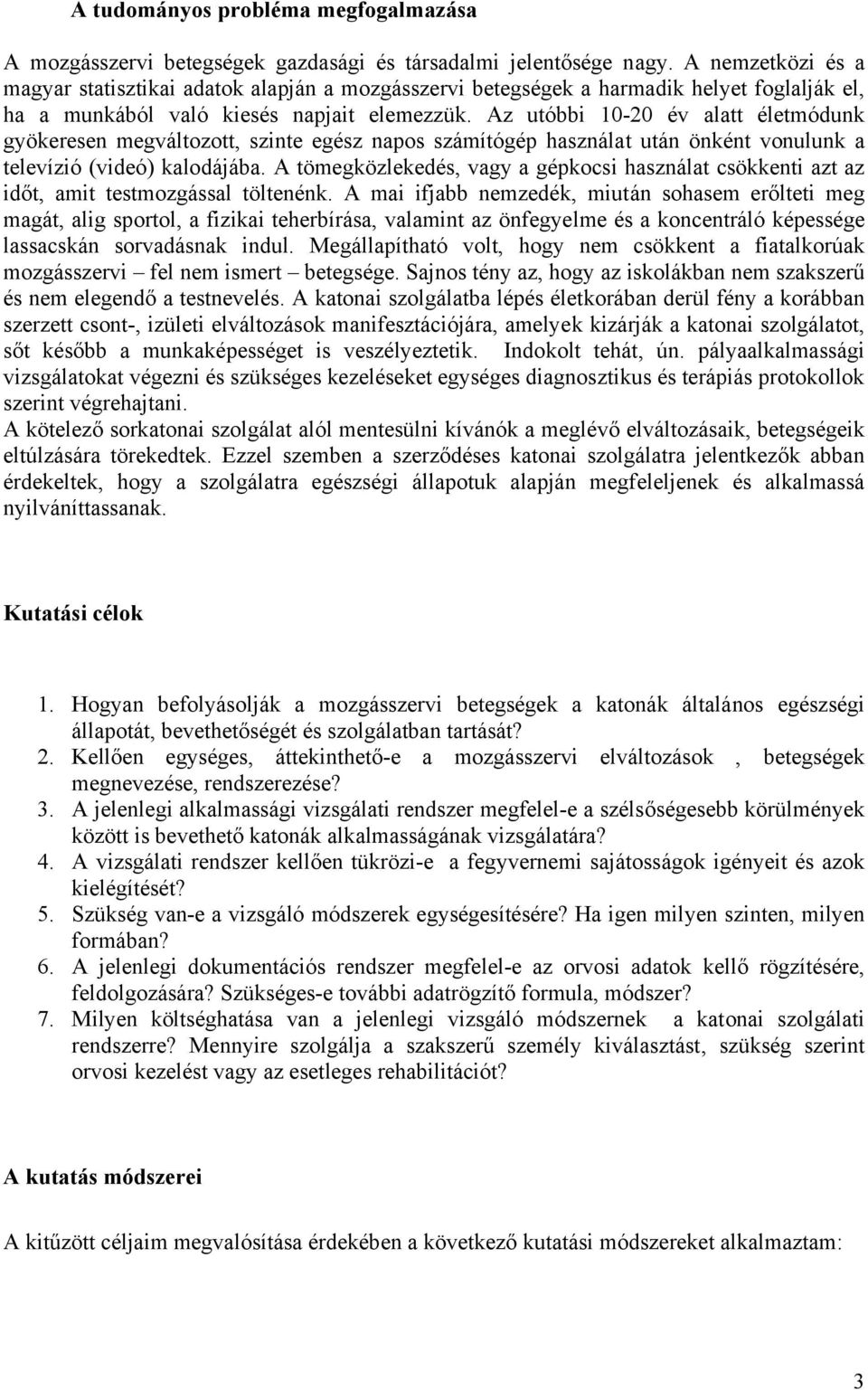 Az utóbbi 10-20 év alatt életmódunk gyökeresen megváltozott, szinte egész napos számítógép használat után önként vonulunk a televízió (videó) kalodájába.