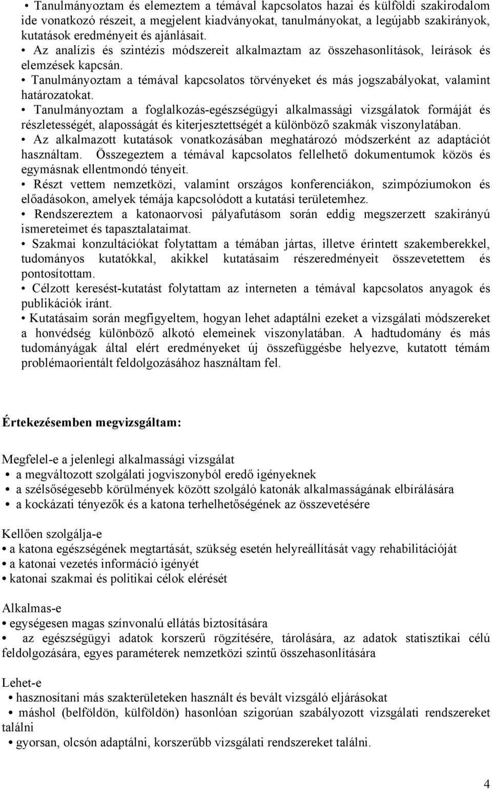 Tanulmányoztam a témával kapcsolatos törvényeket és más jogszabályokat, valamint határozatokat.