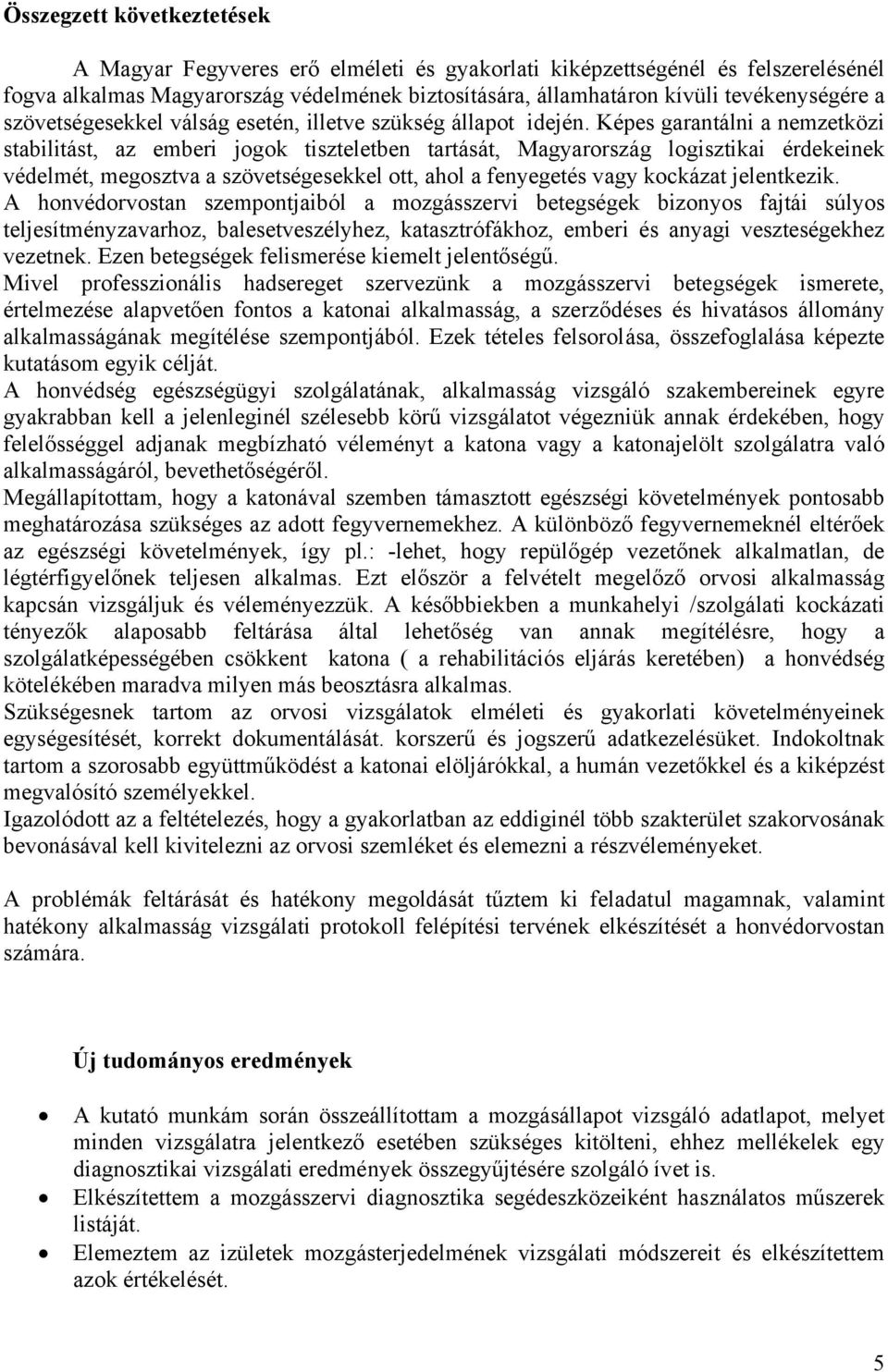 Képes garantálni a nemzetközi stabilitást, az emberi jogok tiszteletben tartását, Magyarország logisztikai érdekeinek védelmét, megosztva a szövetségesekkel ott, ahol a fenyegetés vagy kockázat