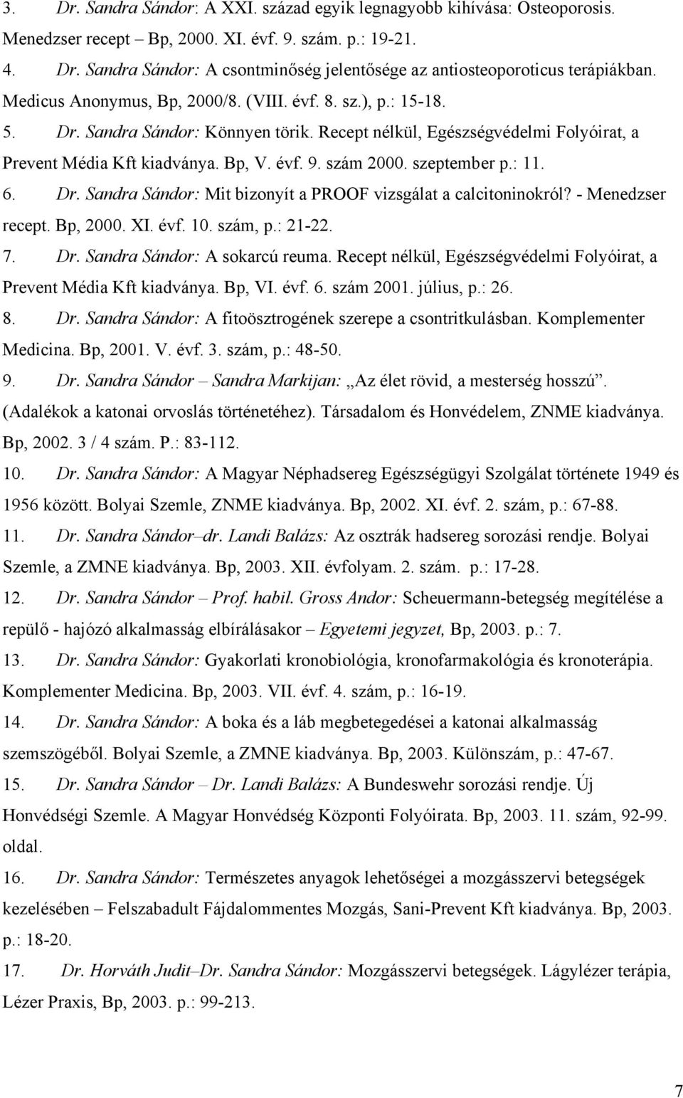 szeptember p.: 11. 6. Dr. Sandra Sándor: Mit bizonyít a PROOF vizsgálat a calcitoninokról? - Menedzser recept. Bp, 2000. XI. évf. 10. szám, p.: 21-22. 7. Dr. Sandra Sándor: A sokarcú reuma.