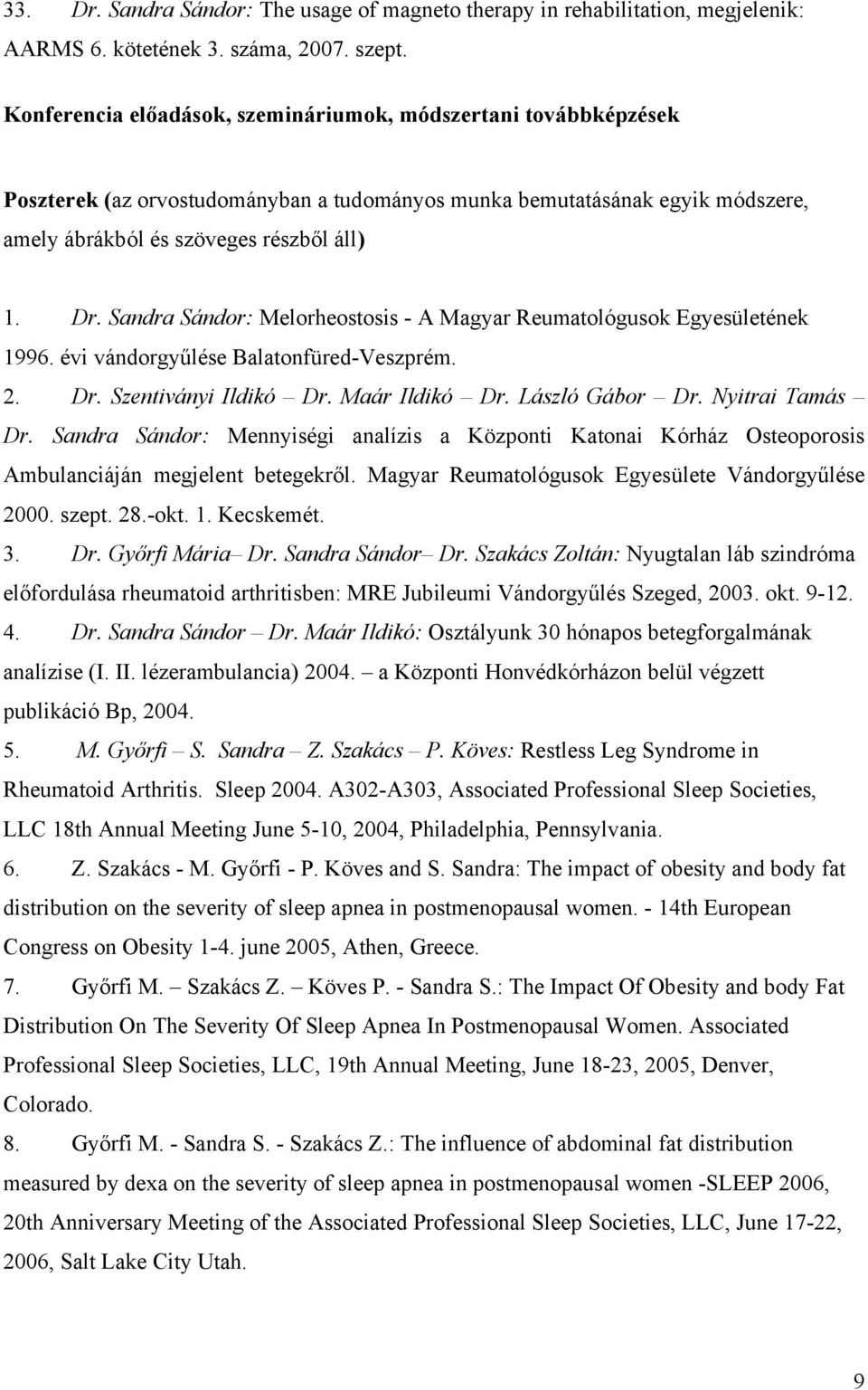 Sandra Sándor: Melorheostosis - A Magyar Reumatológusok Egyesületének 1996. évi vándorgyűlése Balatonfüred-Veszprém. 2. Dr. Szentiványi Ildikó Dr. Maár Ildikó Dr. László Gábor Dr. Nyitrai Tamás Dr.