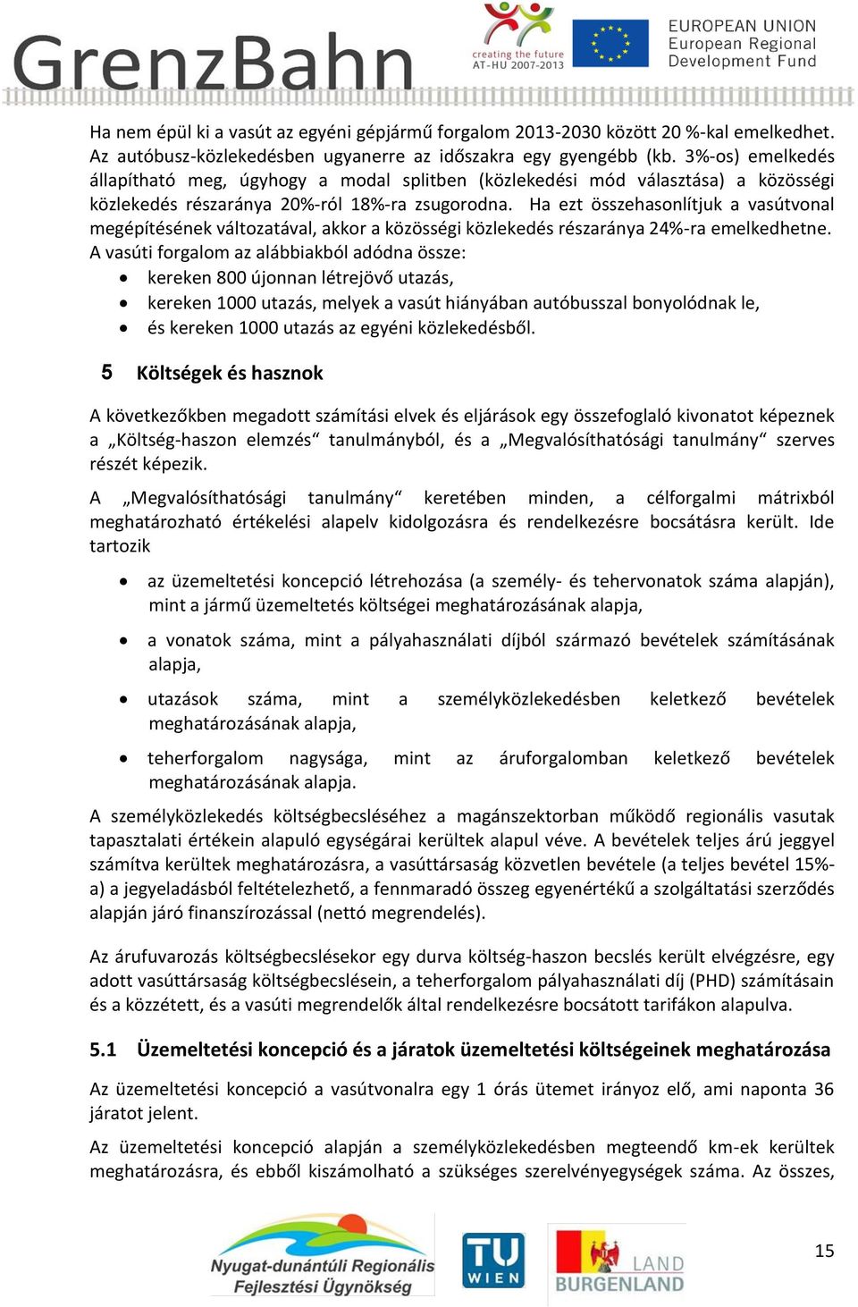 Ha ezt összehasonlítjuk a vasútvonal megépítésének változatával, akkor a közösségi közlekedés részaránya 24%-ra emelkedhetne.