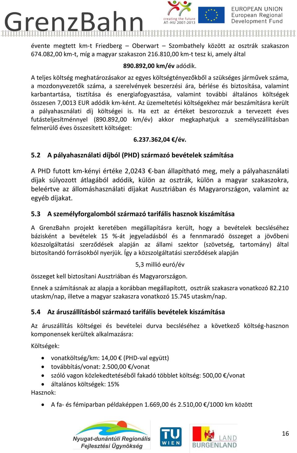 tisztítása és energiafogyasztása, valamint további általános költségek összesen 7,0013 EUR adódik km-ként. Az üzemeltetési költségekhez már beszámításra került a pályahasználati díj költségei is.