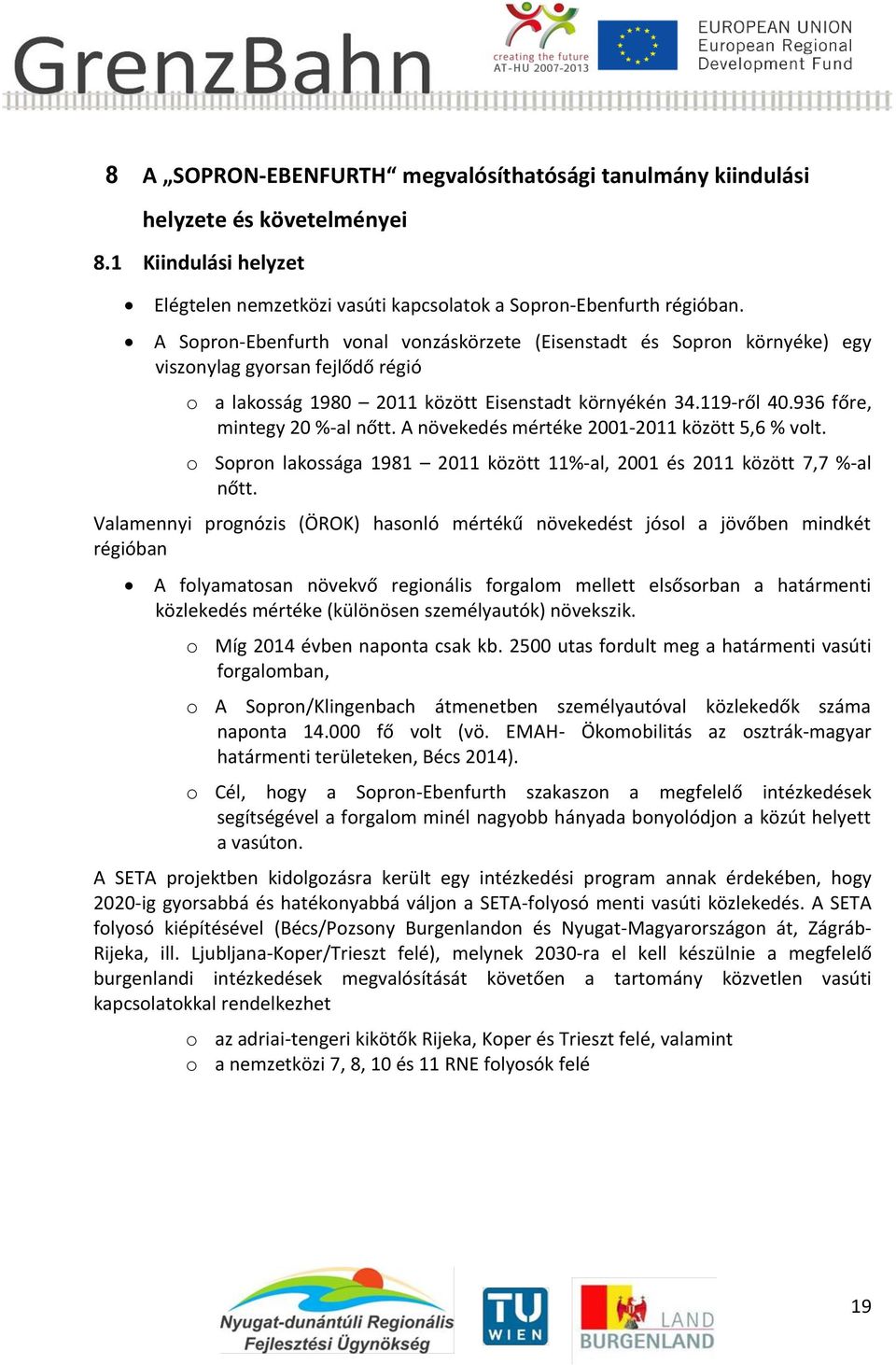 936 főre, mintegy 20 %-al nőtt. A növekedés mértéke 2001-2011 között 5,6 % volt. o Sopron lakossága 1981 2011 között 11%-al, 2001 és 2011 között 7,7 %-al nőtt.