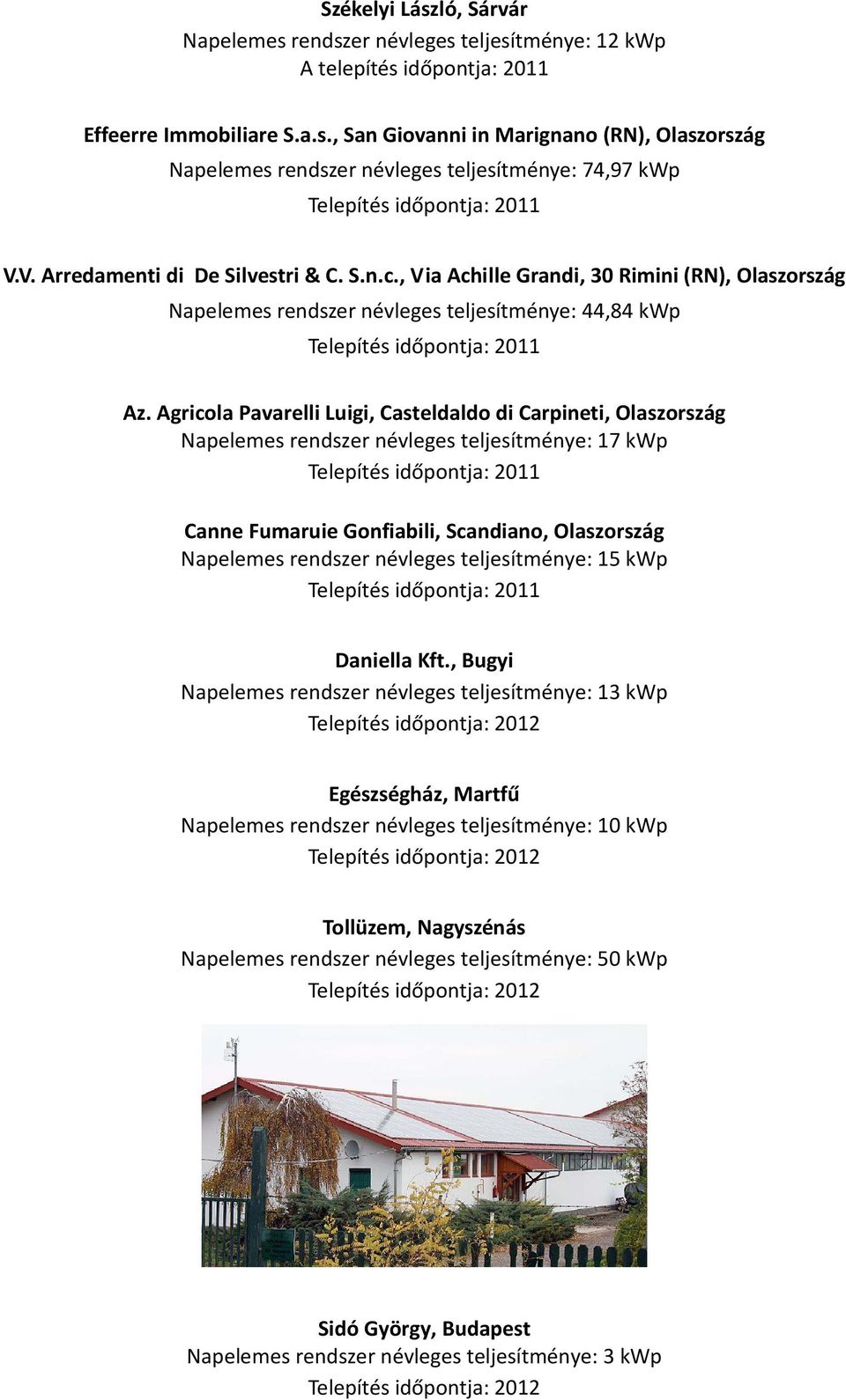 Agricola Pavarelli Luigi, Casteldaldo di Carpineti, Olaszország Napelemes rendszer névleges teljesítménye: 17 kwp Telepítés időpontja: 2011 Canne Fumaruie Gonfiabili, Scandiano, Olaszország Napelemes
