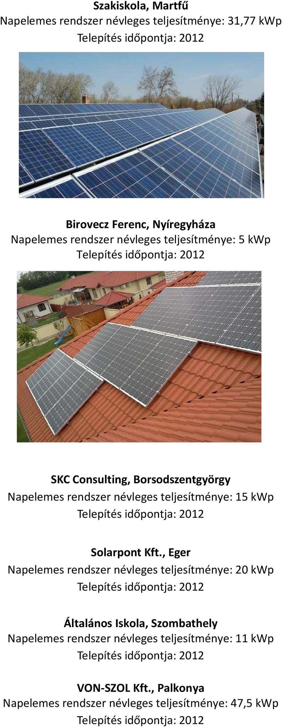 , Eger Napelemes rendszer névleges teljesítménye: 20 kwp Általános Iskola, Szombathely Napelemes