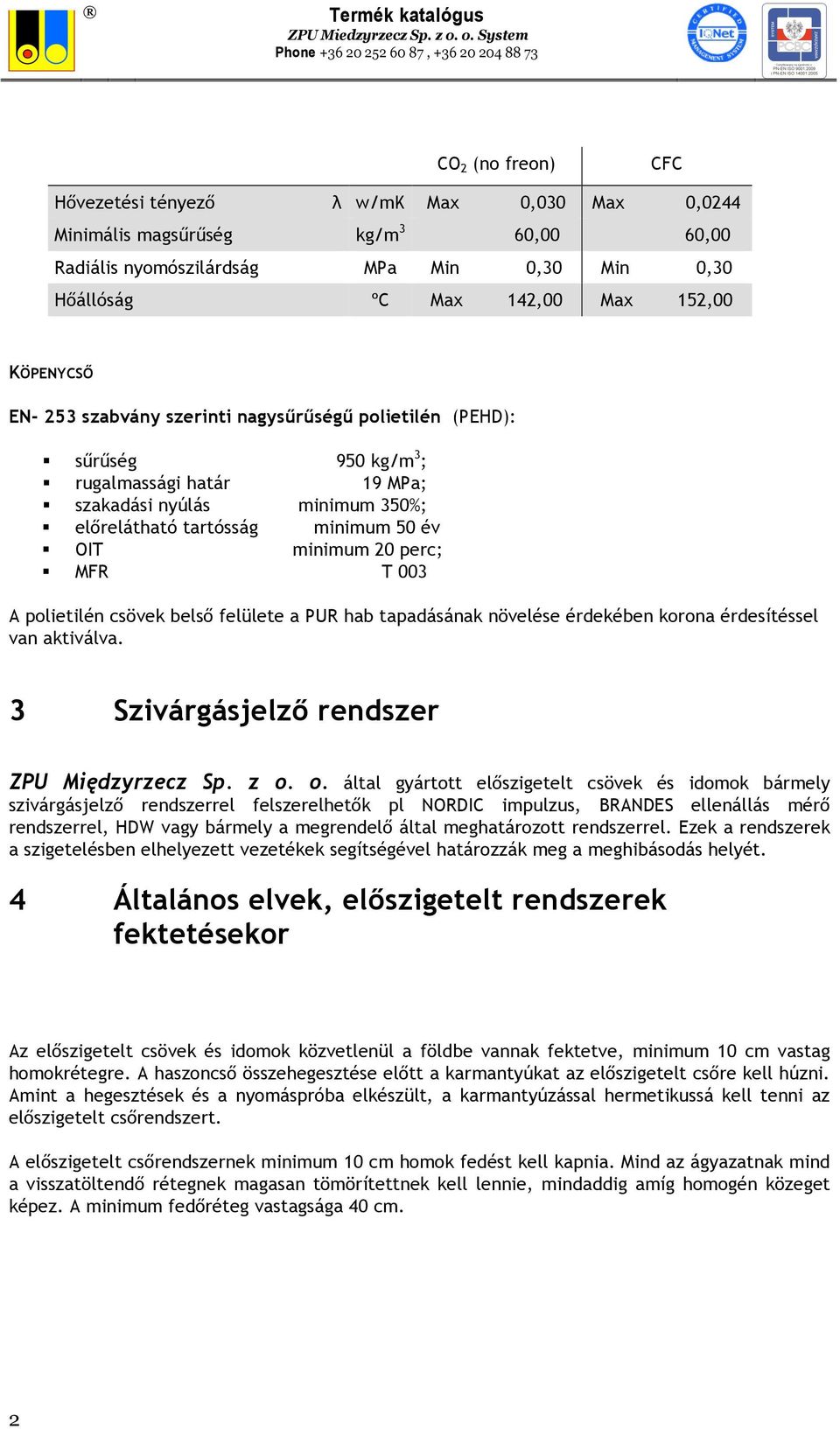 MFR T 003 A polietilén csövek belső felülete a PUR hab tapadásának növelése érdekében korona érdesítéssel van aktiválva. 3 Szivárgásjelző rendszer ZPU Międzyrzecz Sp. z o.