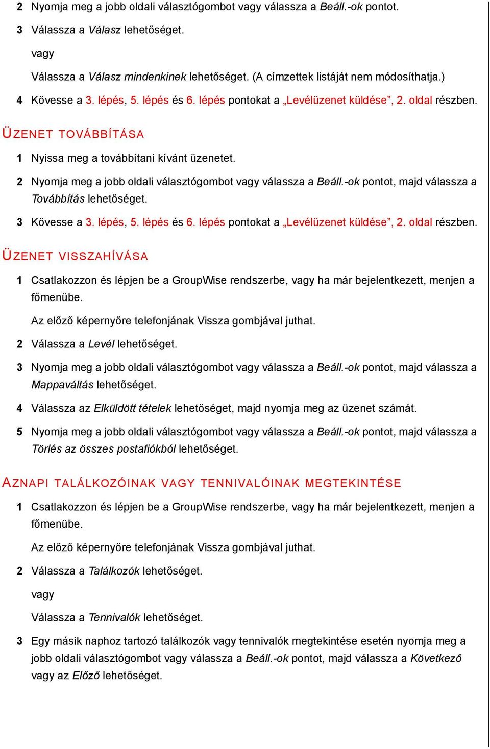 2 Nyomja meg a jobb oldali választógombot válassza a Beáll.-ok pontot, majd válassza a Továbbítás lehetőséget. 3 Kövesse a 3. lépés, 5. lépés és 6. lépés pontokat a Levélüzenet küldése, 2.