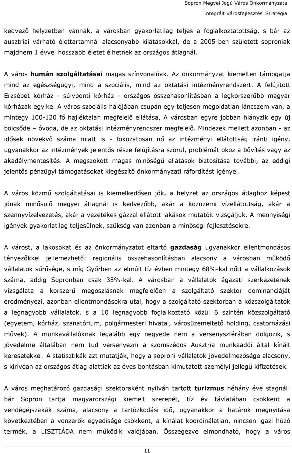 Az önkormányzat kiemelten támogatja mind az egészségügyi, mind a szociális, mind az oktatási intézményrendszert.
