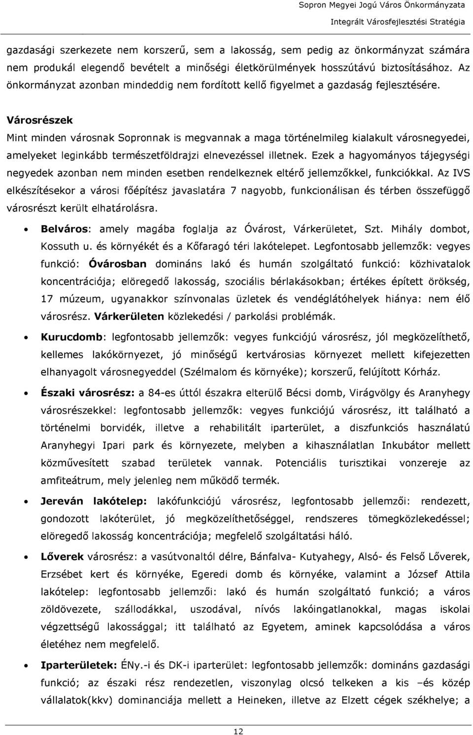 Városrészek Mint minden városnak Sopronnak is megvannak a maga történelmileg kialakult városnegyedei, amelyeket leginkább természetföldrajzi elnevezéssel illetnek.