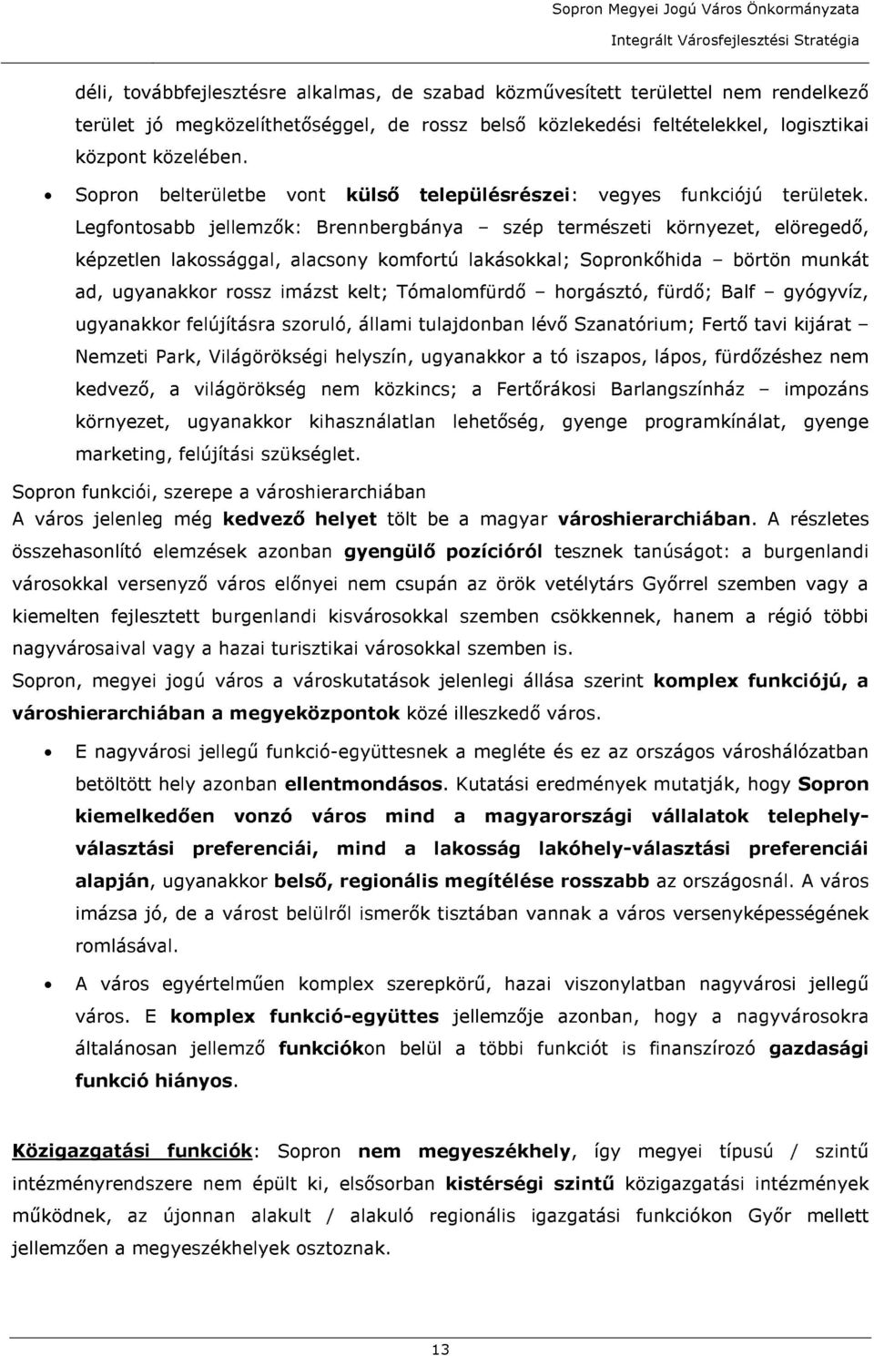 Legfontosabb jellemzők: Brennbergbánya szép természeti környezet, elöregedő, képzetlen lakossággal, alacsony komfortú lakásokkal; Sopronkőhida börtön munkát ad, ugyanakkor rossz imázst kelt;
