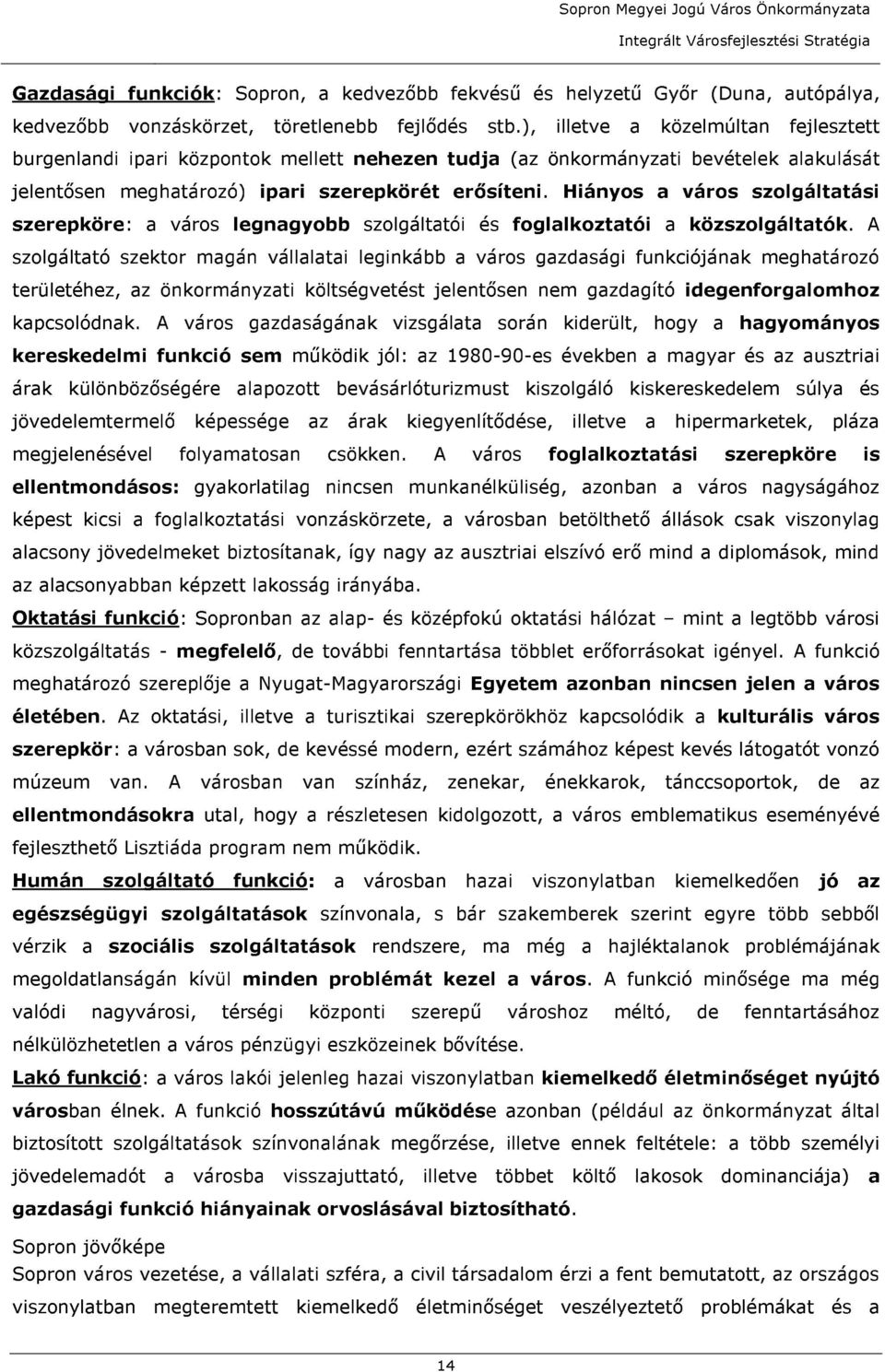 Hiányos a város szolgáltatási szerepköre: a város legnagyobb szolgáltatói és foglalkoztatói a közszolgáltatók.
