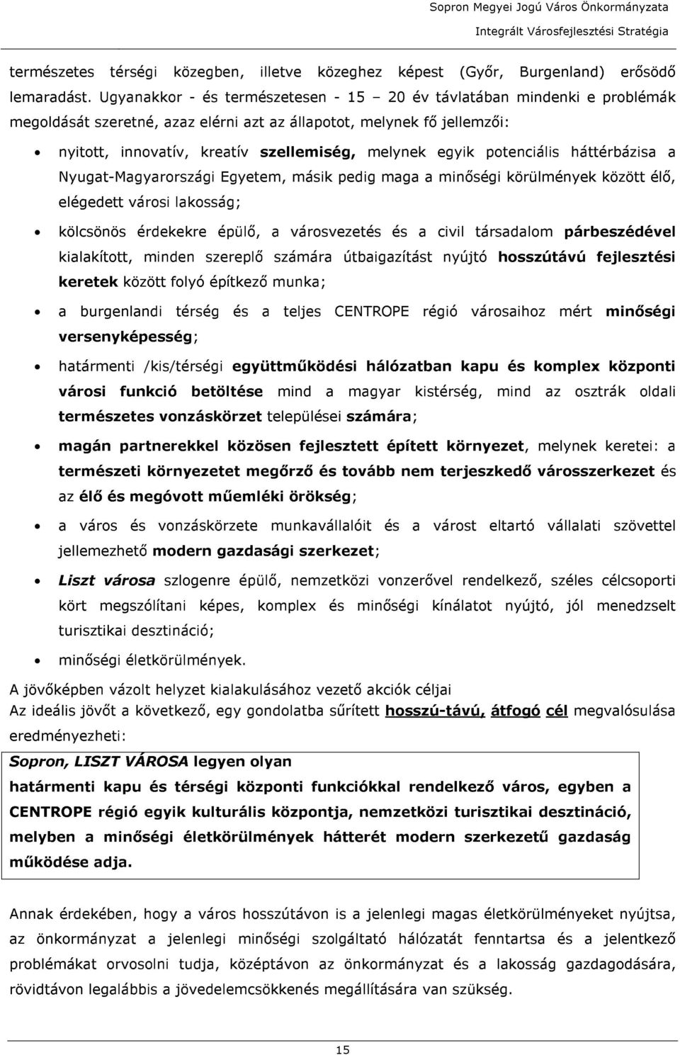 egyik potenciális háttérbázisa a Nyugat-Magyarországi Egyetem, másik pedig maga a minőségi körülmények között élő, elégedett városi lakosság; kölcsönös érdekekre épülő, a városvezetés és a civil